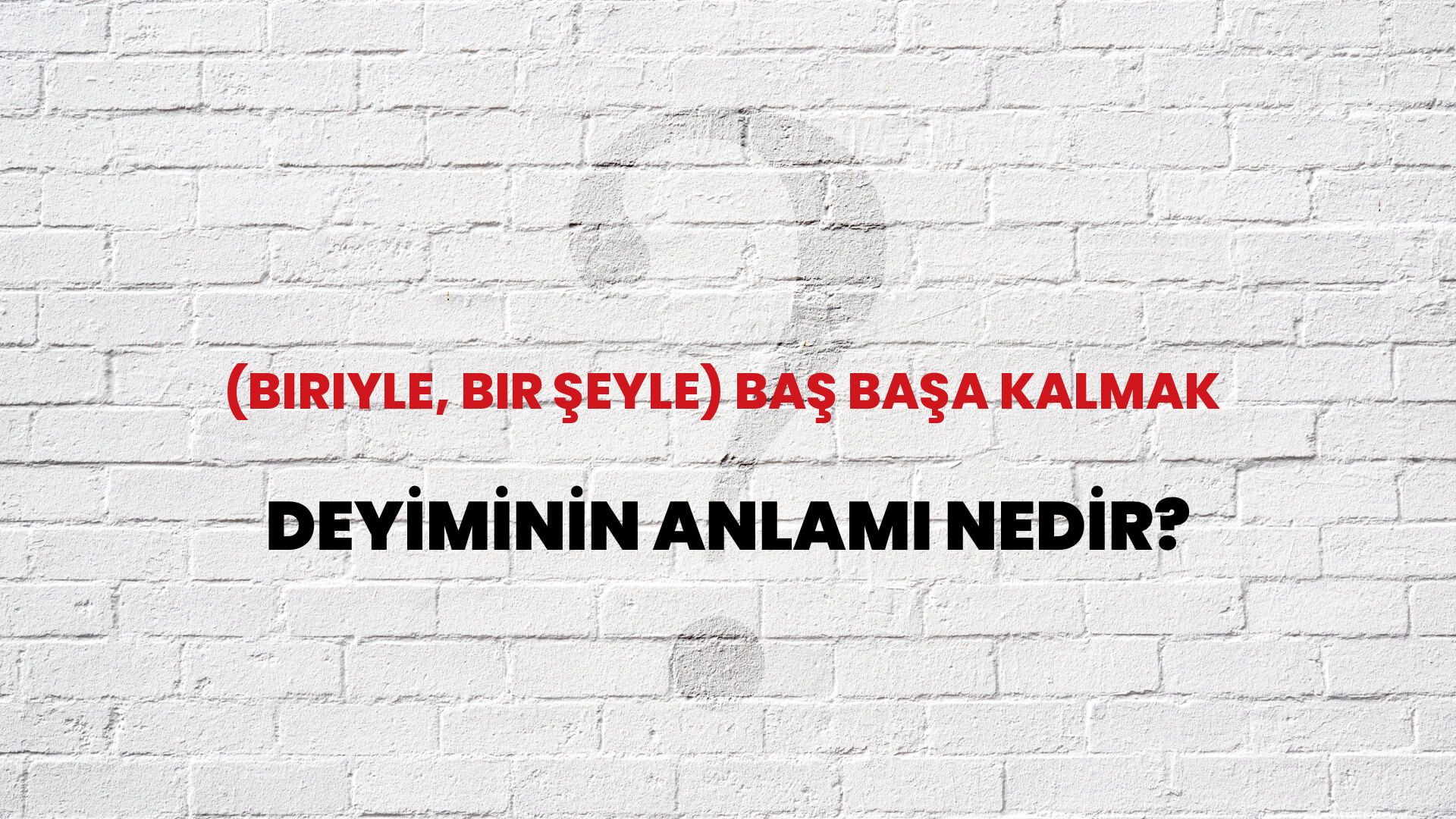 (Biriyle, Bir Şeyle) Baş Başa Kalmak Deyiminin Anlamı Nedir?