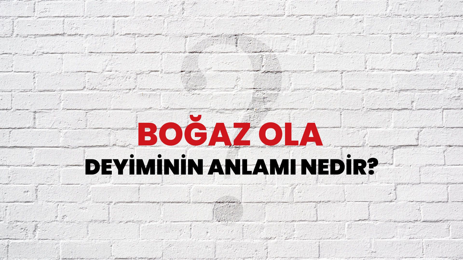 Boğaz Ola Deyiminin Anlamı Nedir?