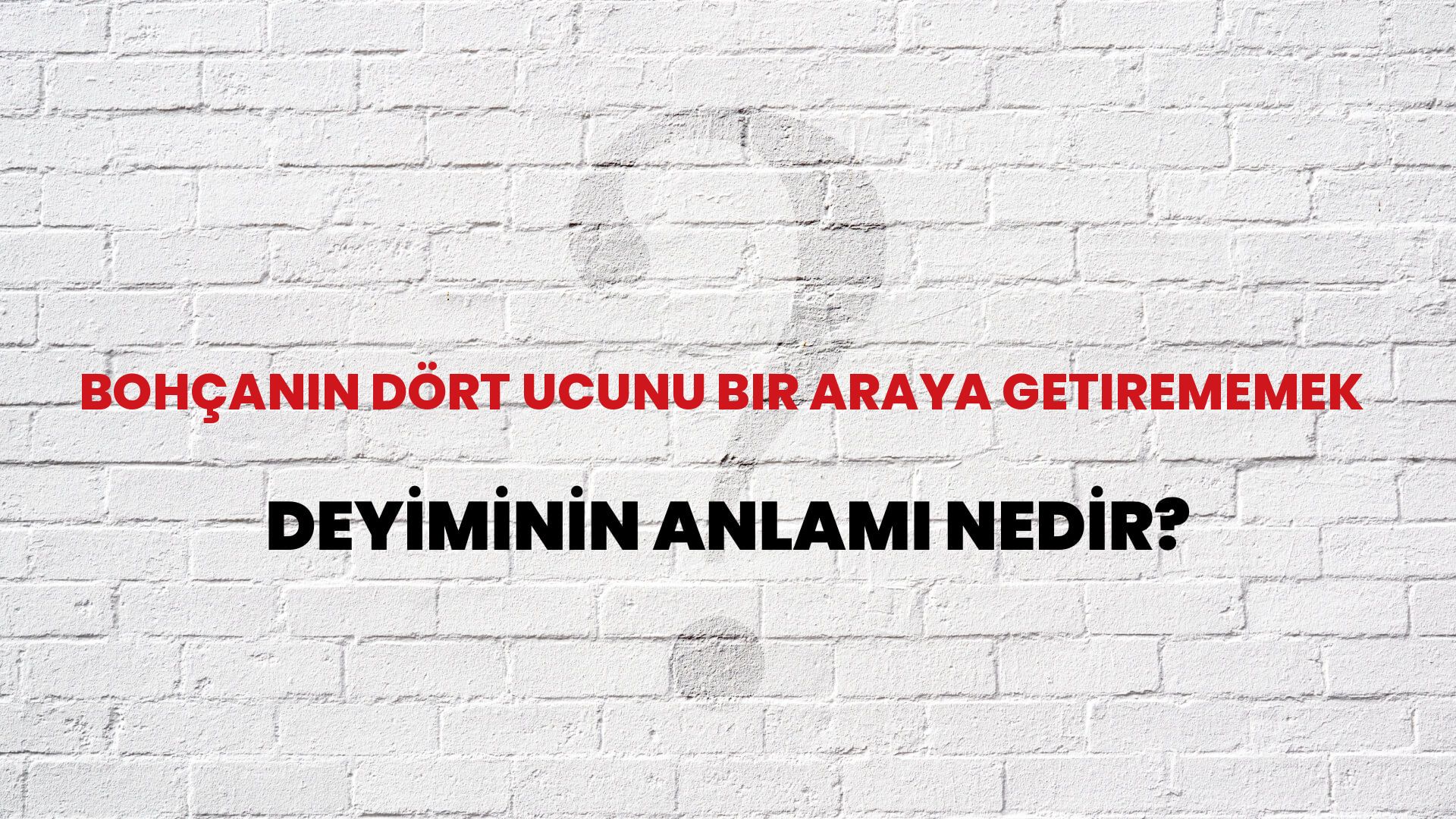 Bohçanın Dört Ucunu Bir Araya Getirememek Deyiminin Anlamı Nedir?