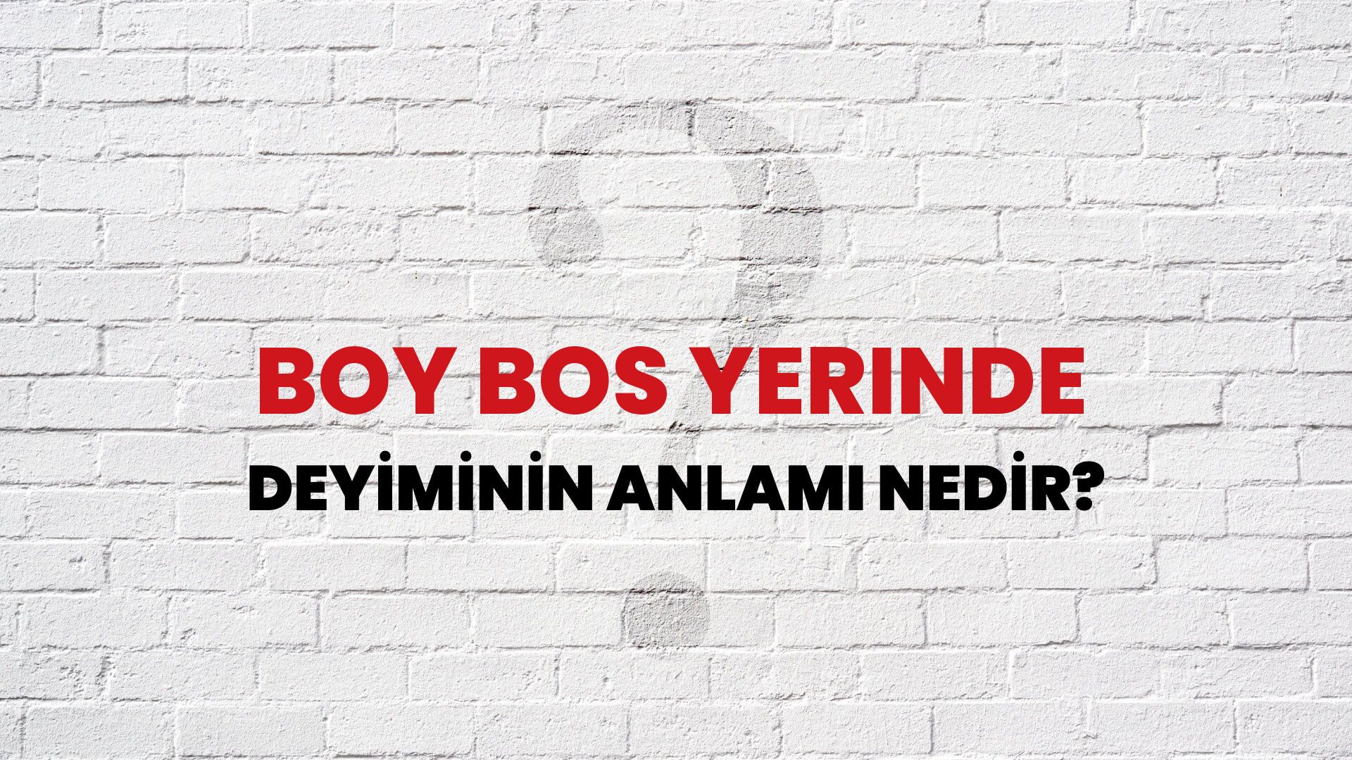 Boy Bos Yerinde Deyiminin Anlamı Nedir?