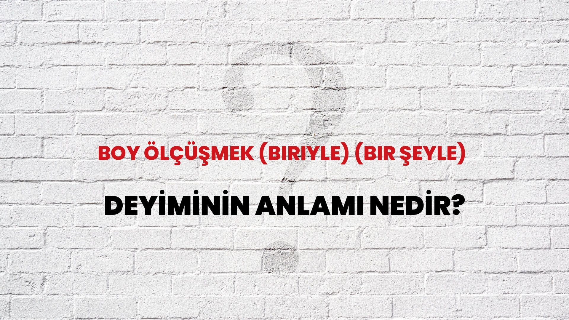 Boy Ölçüşmek (Biriyle) (Bir Şeyle) Deyiminin Anlamı Nedir?