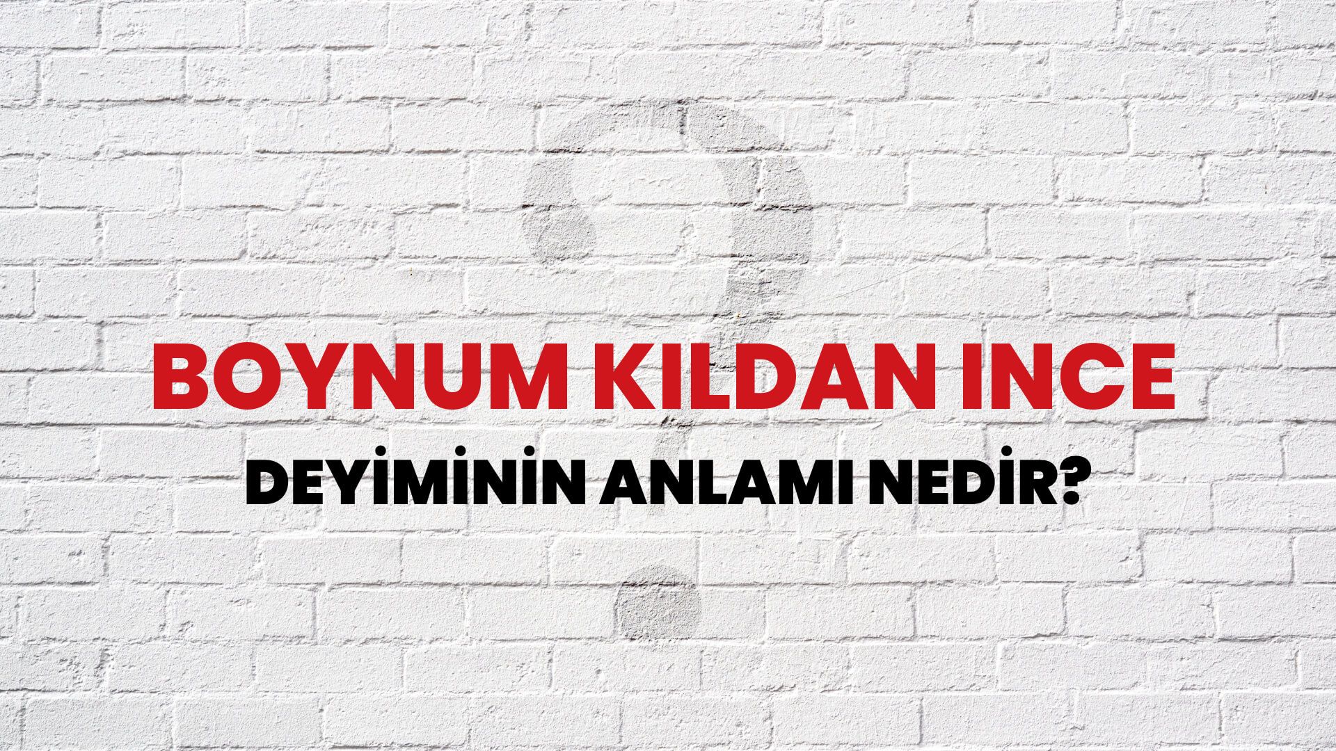 Boynum Kıldan Ince Deyiminin Anlamı Nedir?