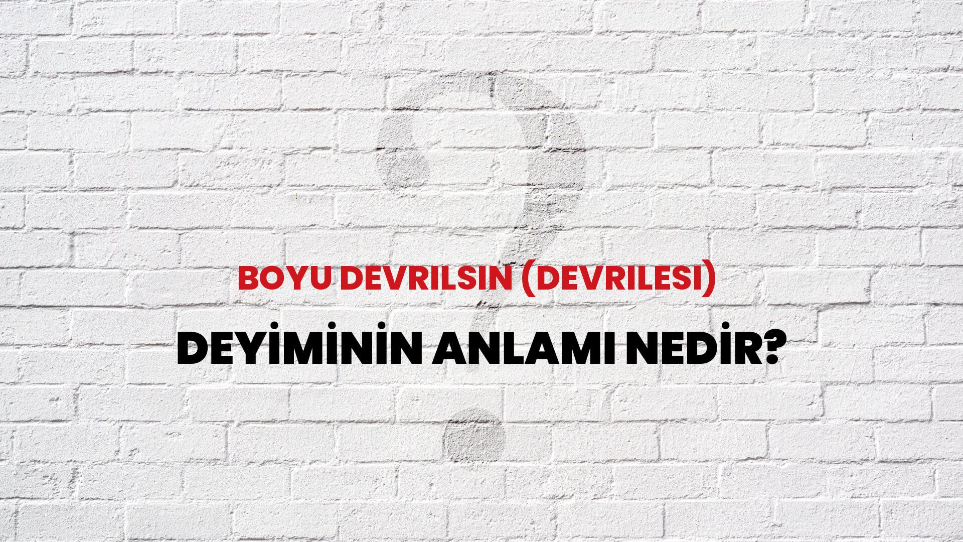 Boyu Devrilsin (Devrilesi) Deyiminin Anlamı Nedir?