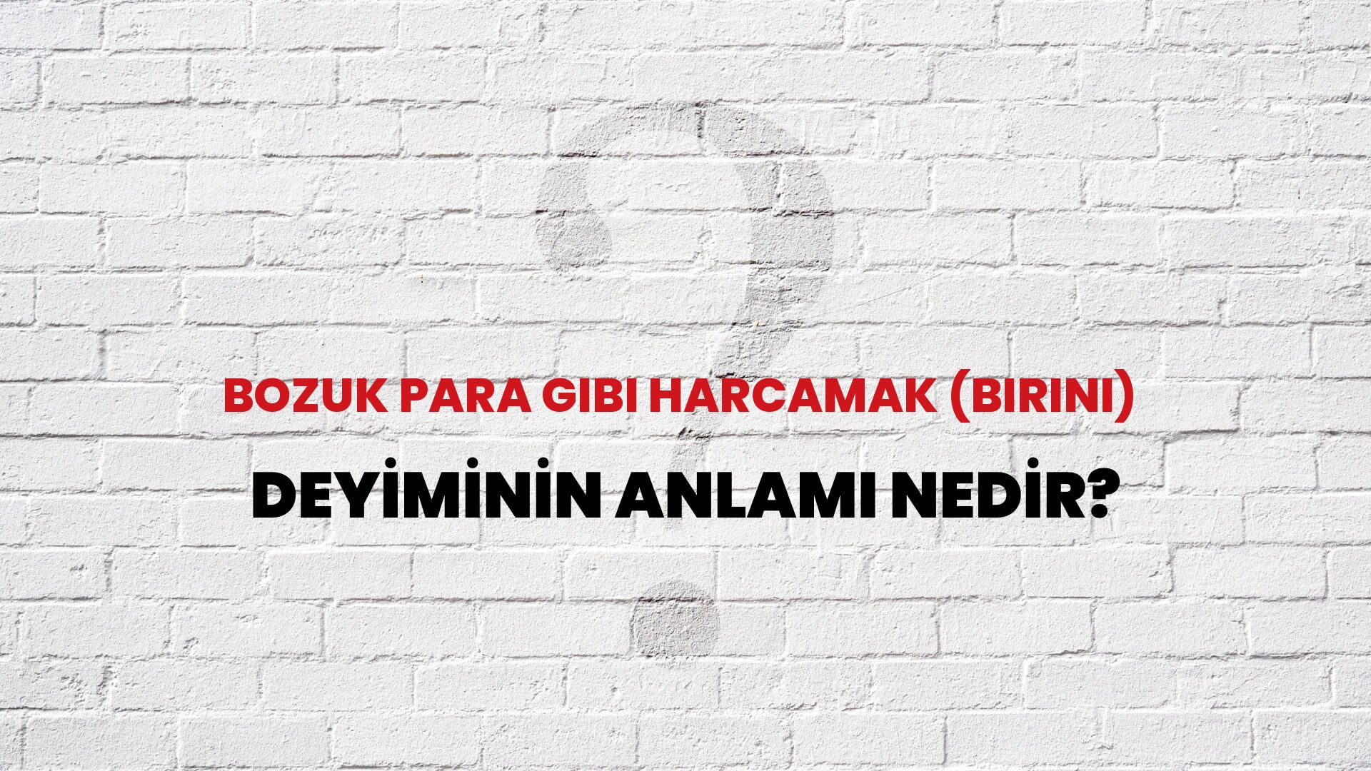 Bozuk Para Gibi Harcamak (Birini) Deyiminin Anlamı Nedir?
