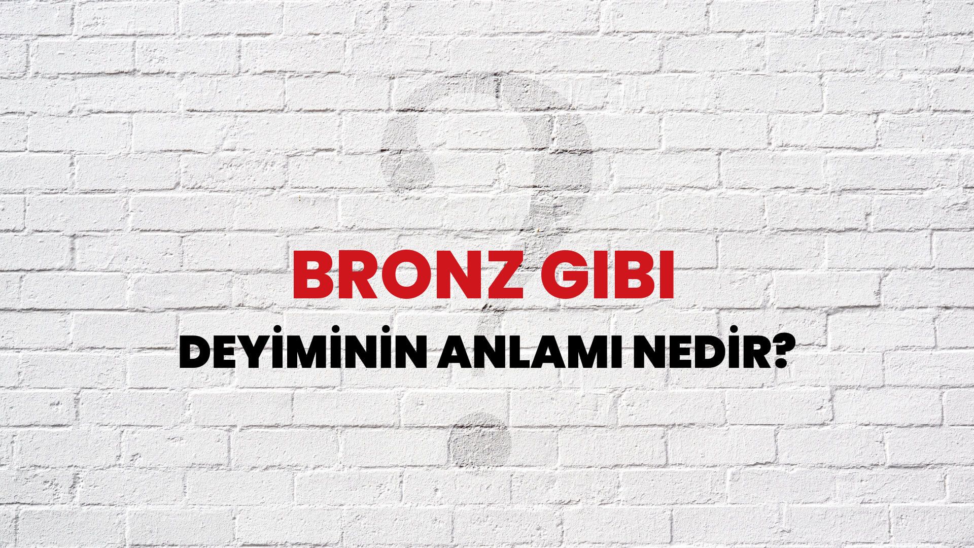 Bronz Gibi Deyiminin Anlamı Nedir?