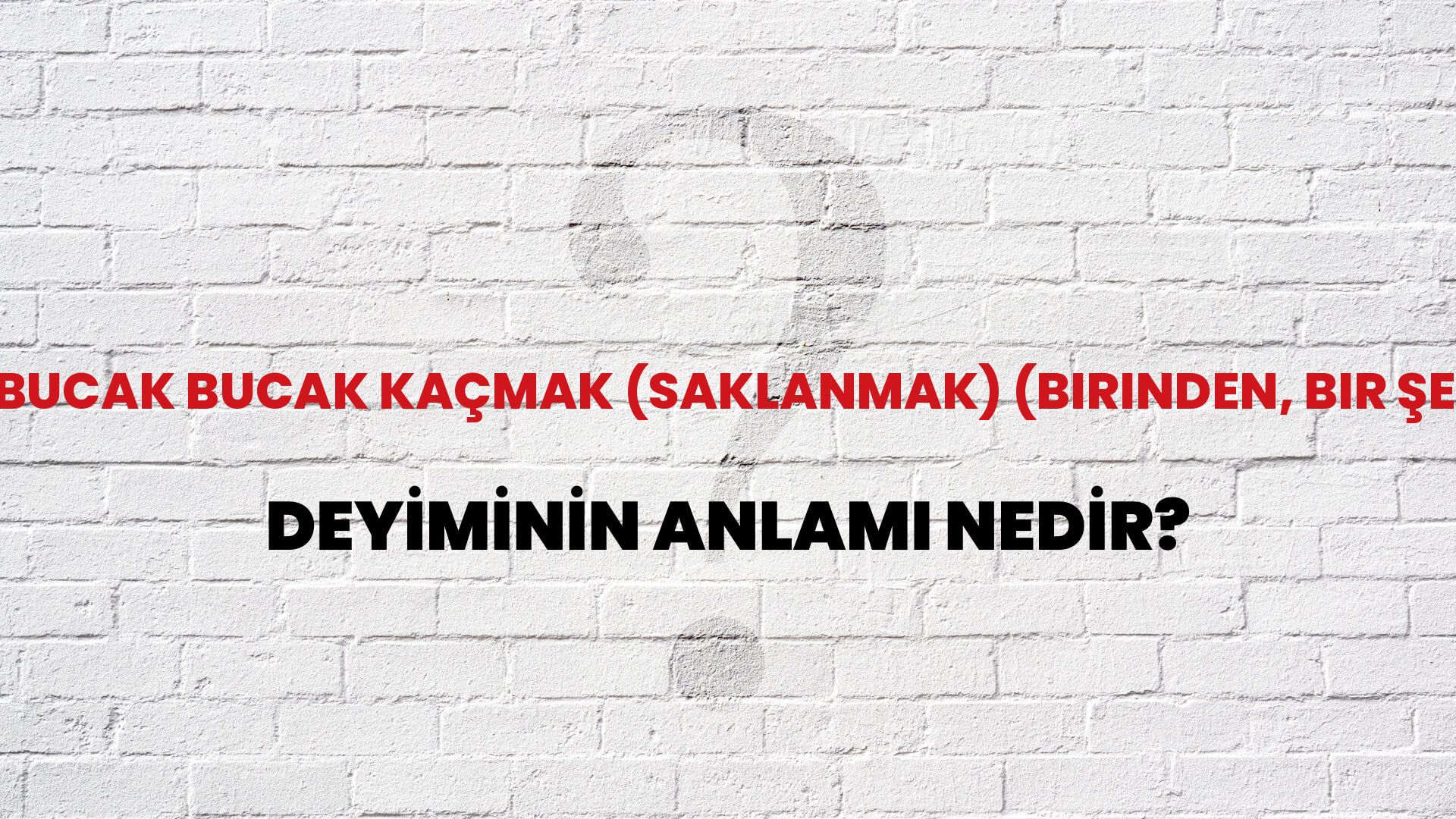 Bucak Bucak Kaçmak (Saklanmak) (Birinden, Bir Şeyden) Deyiminin Anlamı Nedir?