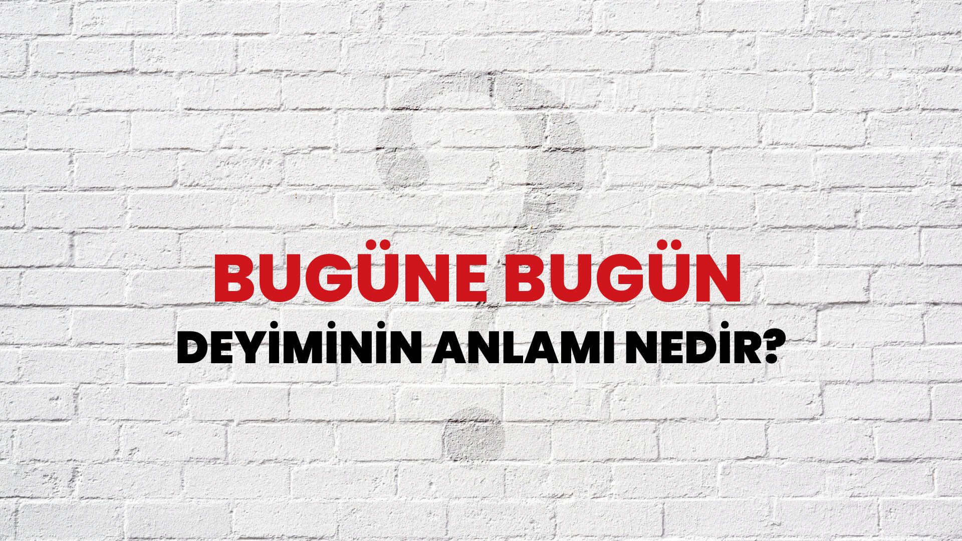 Bugüne Bugün Deyiminin Anlamı Nedir?