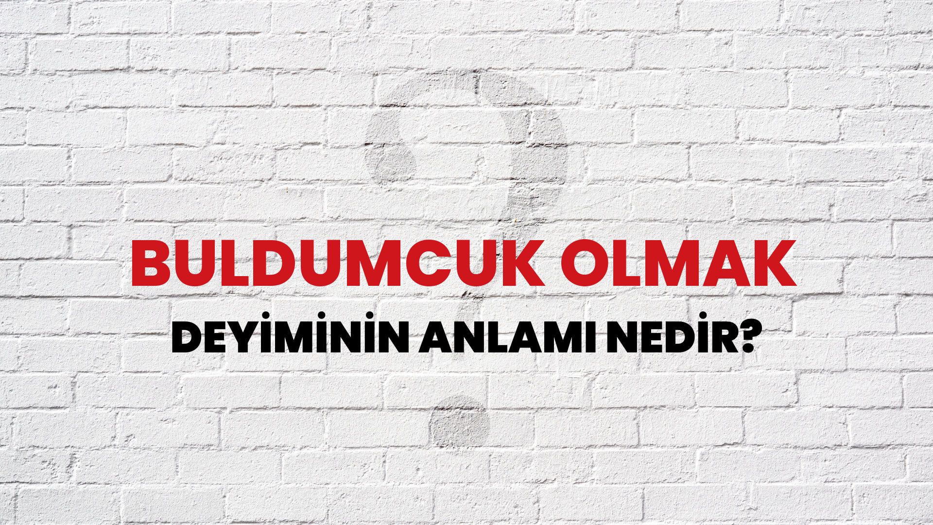 Buldumcuk Olmak Deyiminin Anlamı Nedir?