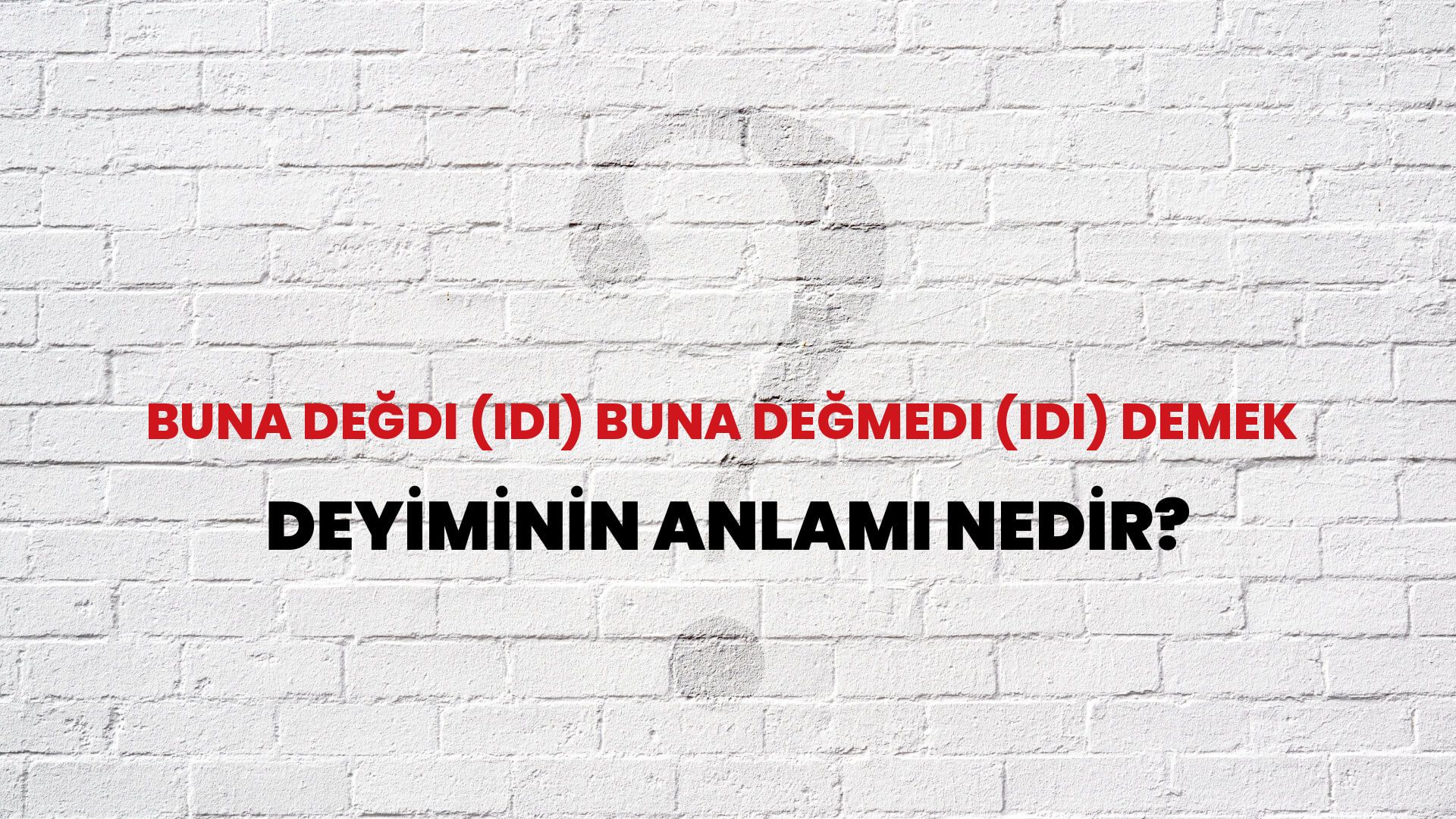 Buna Değdi (Idi) Buna Değmedi (Idi) Demek Deyiminin Anlamı Nedir?
