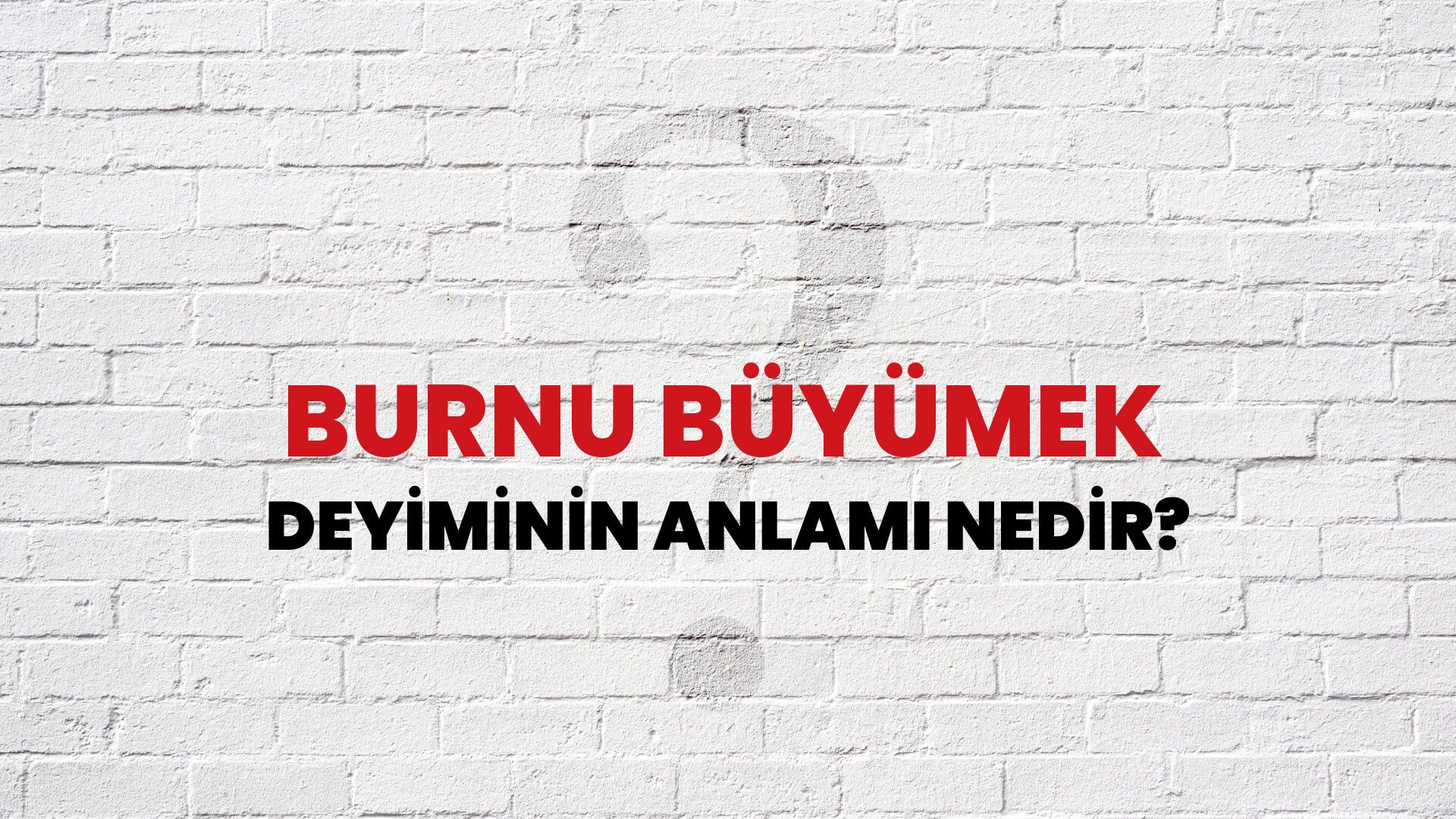 Burnu Büyümek Deyiminin Anlamı Nedir?