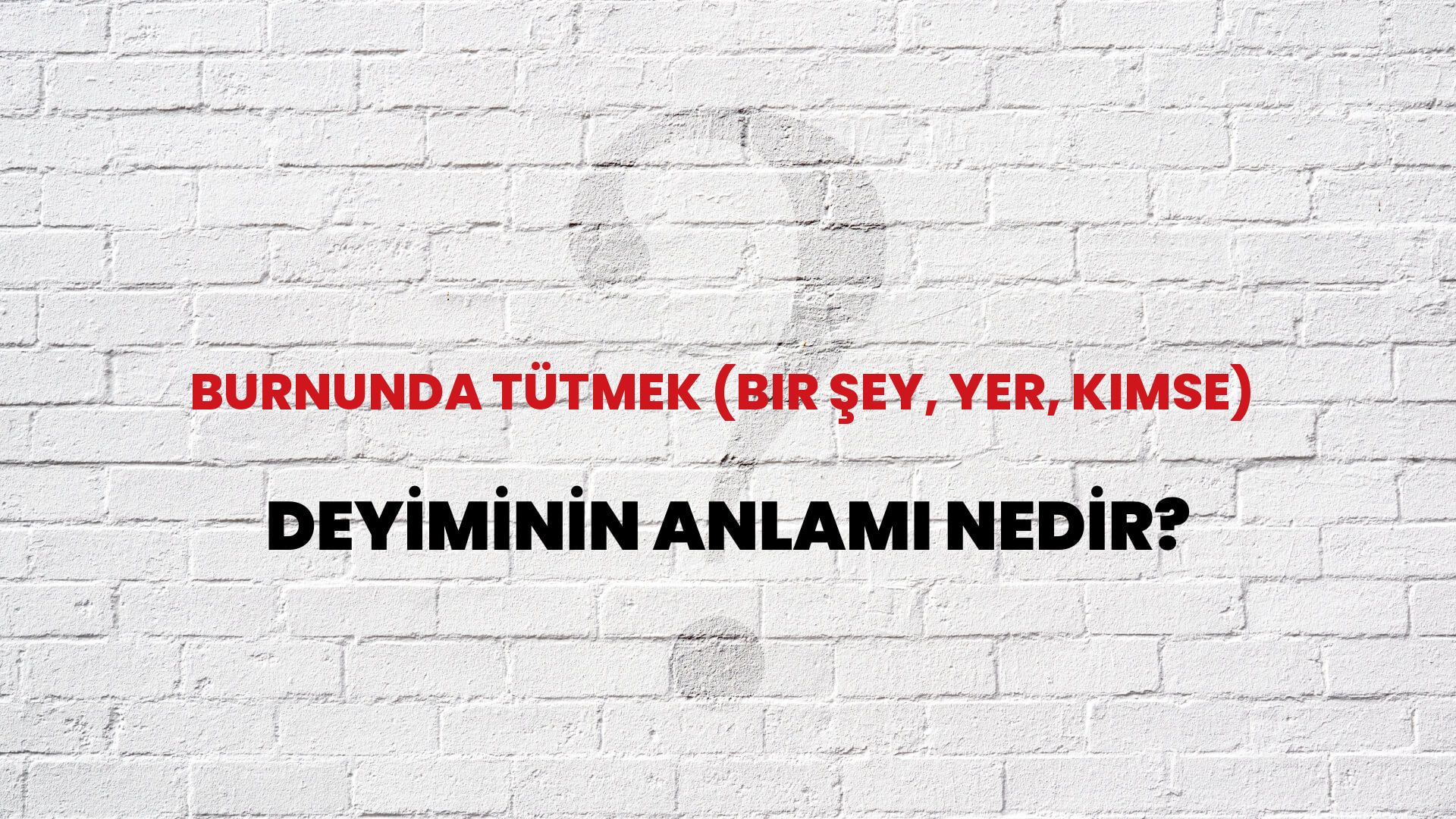 Burnunda Tütmek (Bir Şey, Yer, Kimse) Deyiminin Anlamı Nedir?