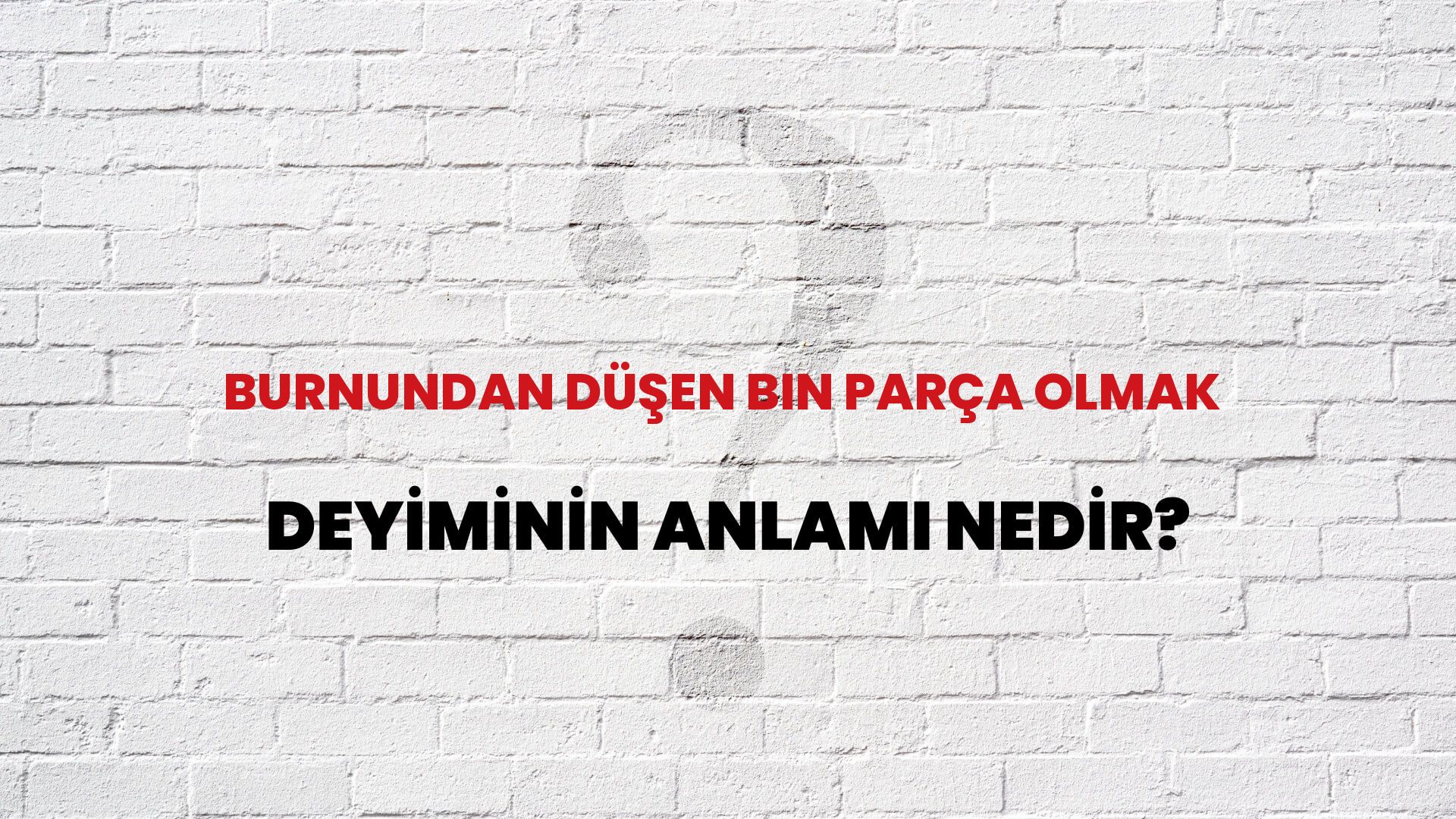 Burnundan Düşen Bin Parça Olmak Deyiminin Anlamı Nedir?