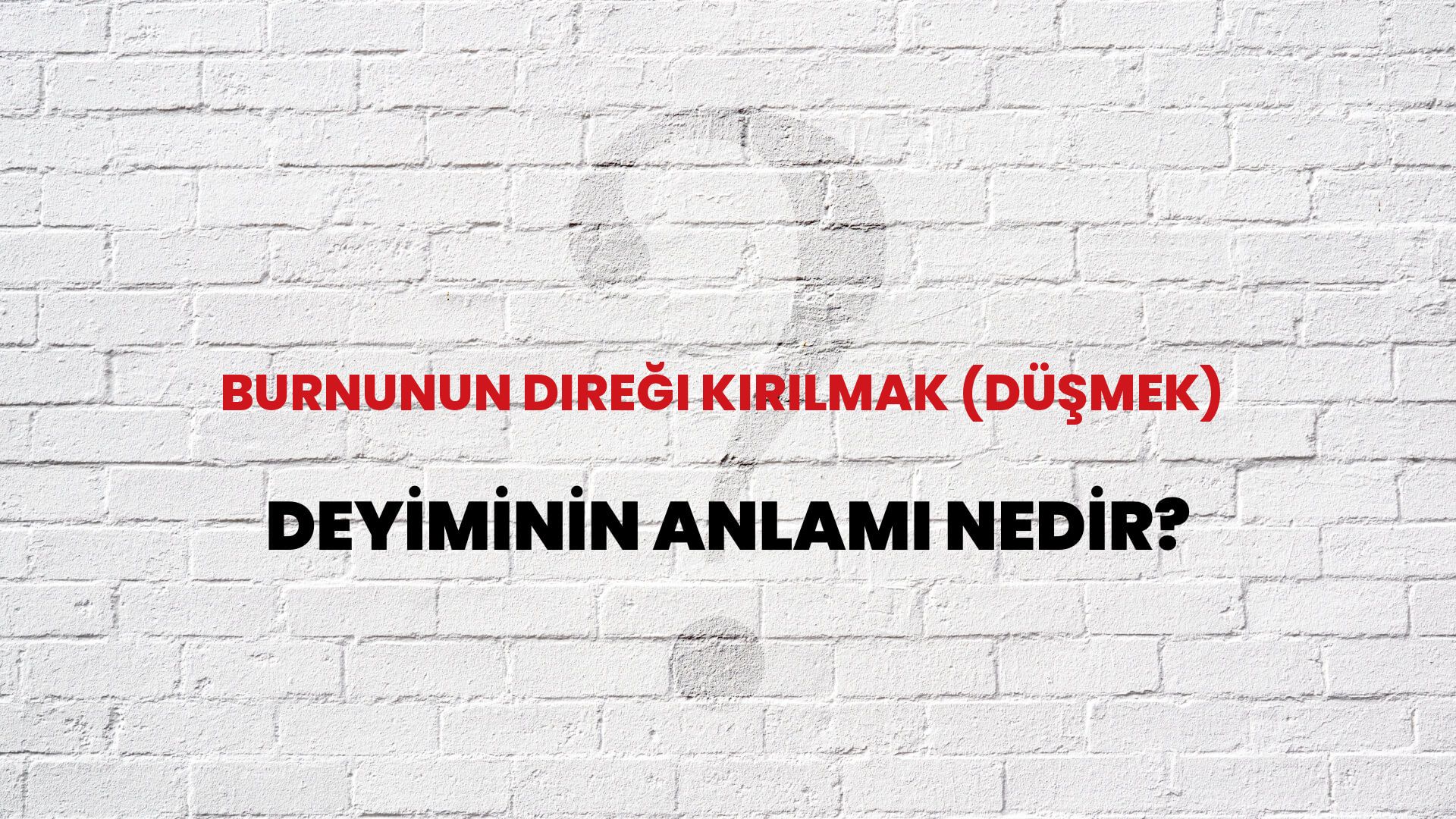 Burnunun Direği Kırılmak (Düşmek) Deyiminin Anlamı Nedir?