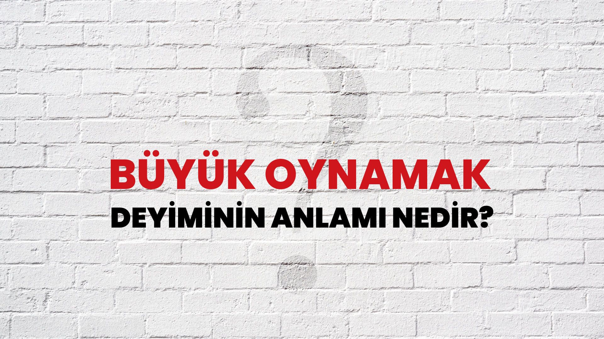 Büyük Oynamak Deyiminin Anlamı Nedir?