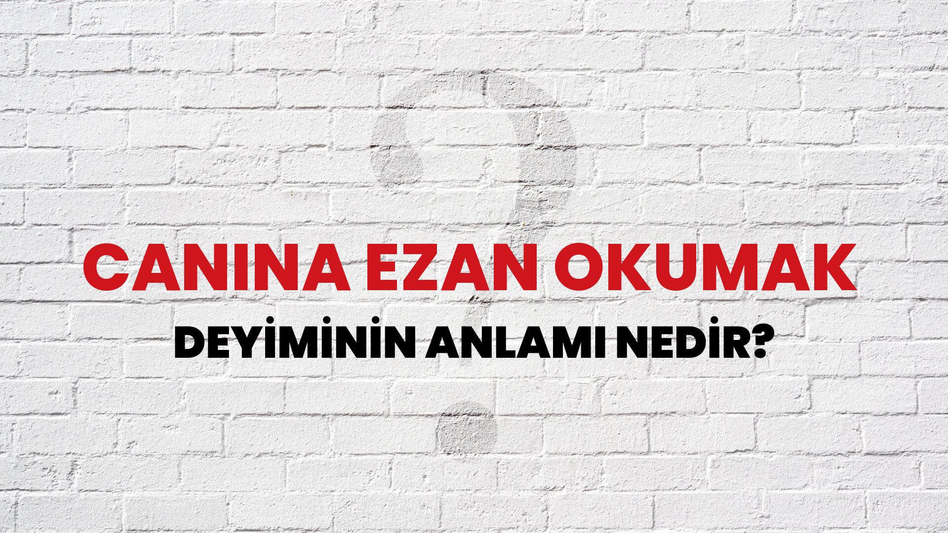 Canına Ezan Okumak Deyiminin Anlamı Nedir?