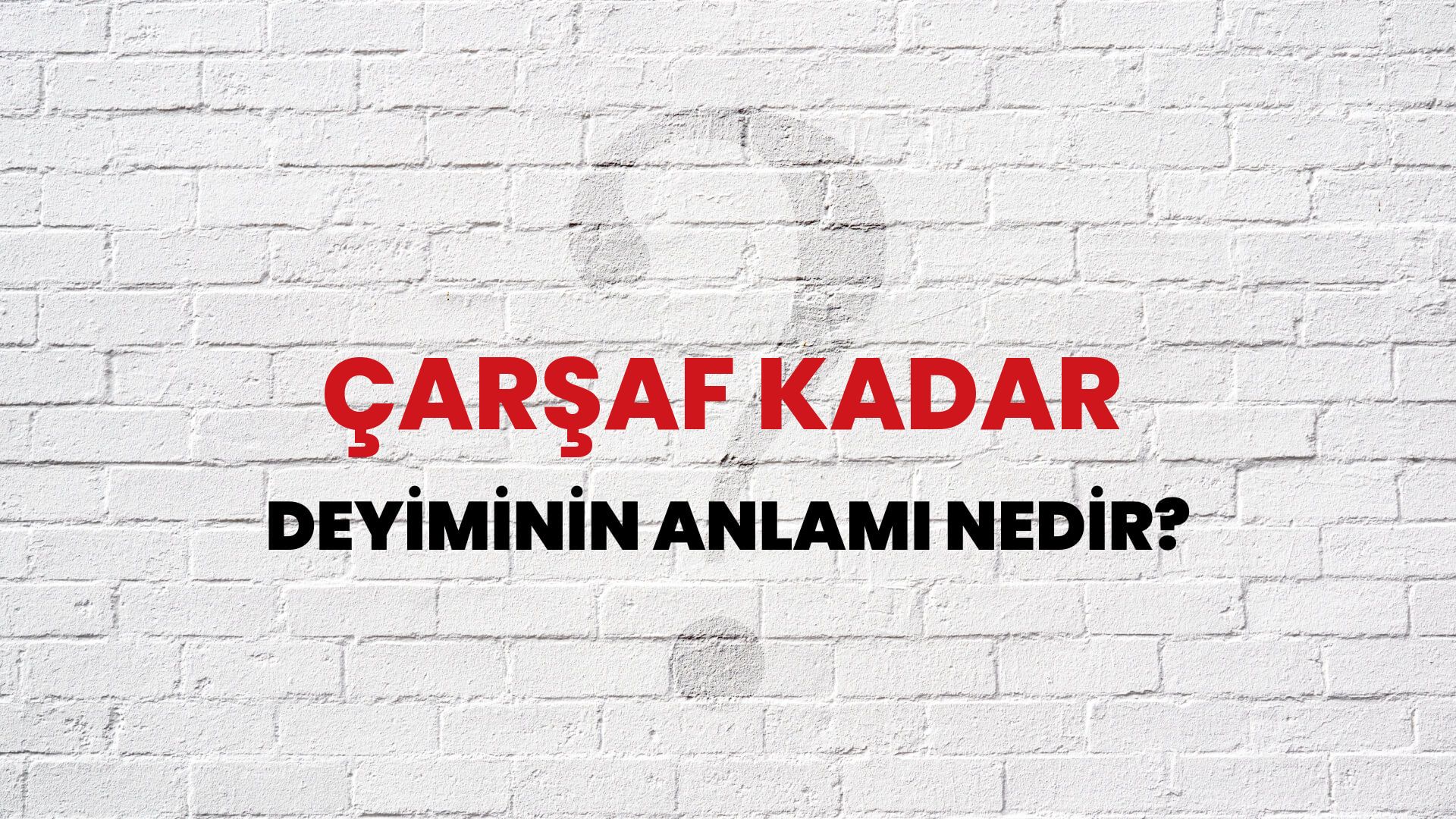 Çarşaf Kadar Deyiminin Anlamı Nedir?