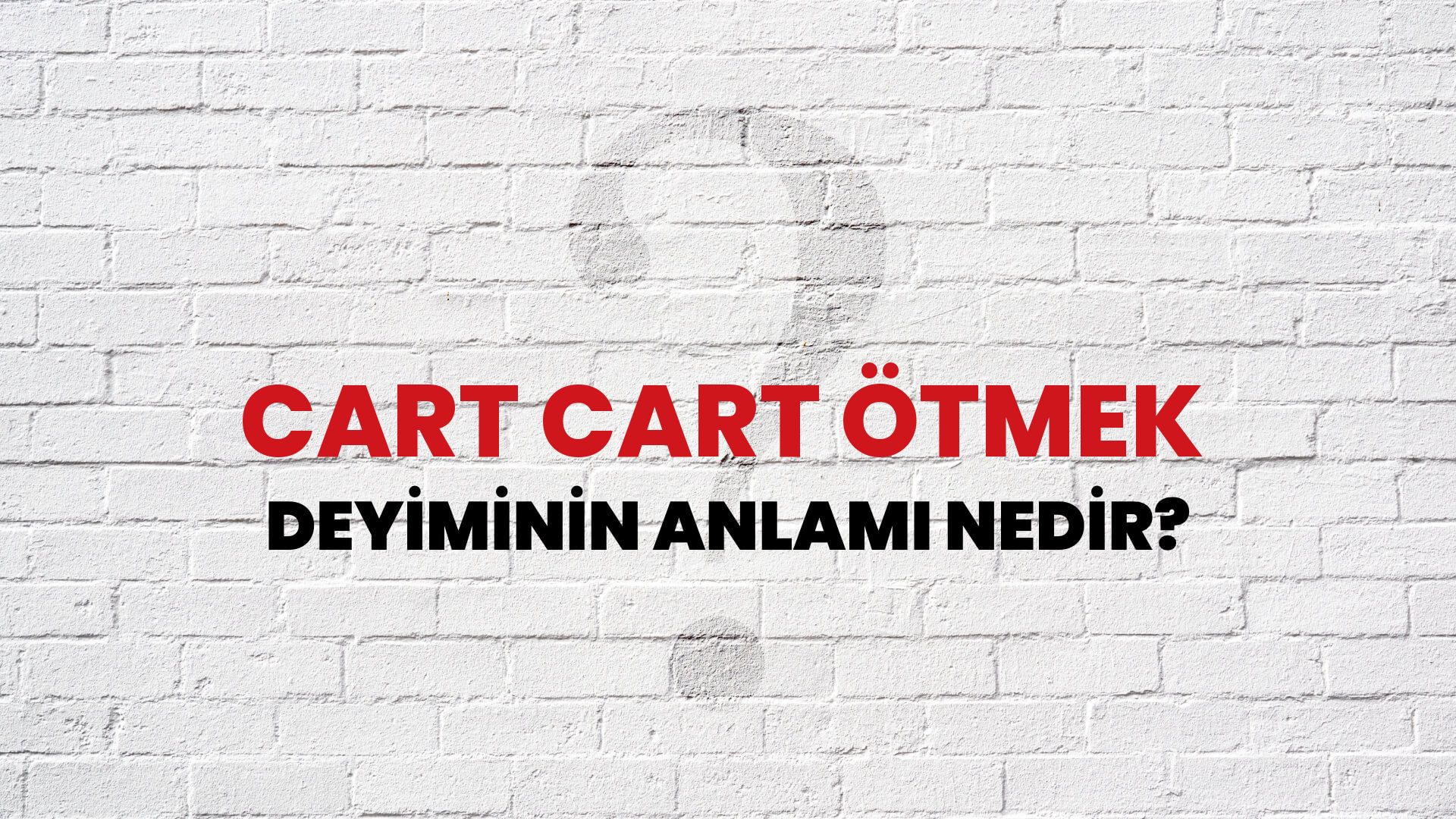 Cart Cart Ötmek Deyiminin Anlamı Nedir?
