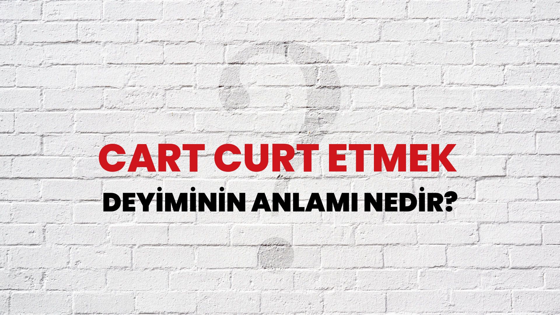 Cart Curt Etmek Deyiminin Anlamı Nedir?