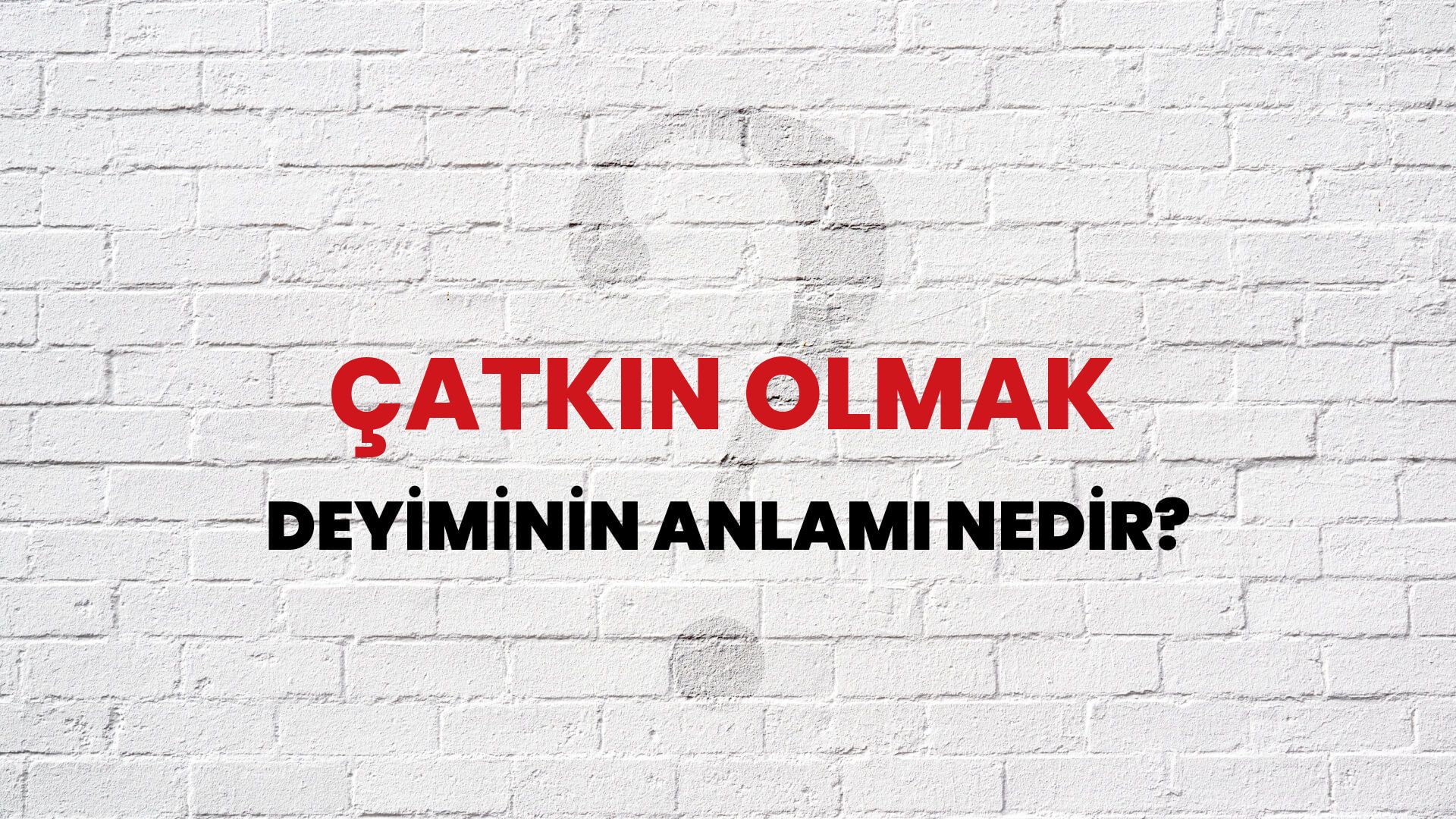Çatkın Olmak Deyiminin Anlamı Nedir?