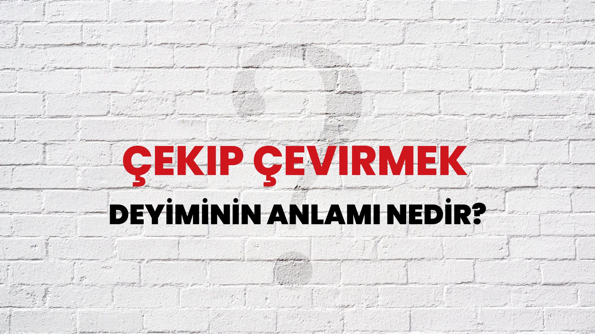 Çekip Çevirmek Deyiminin Anlamı Nedir?