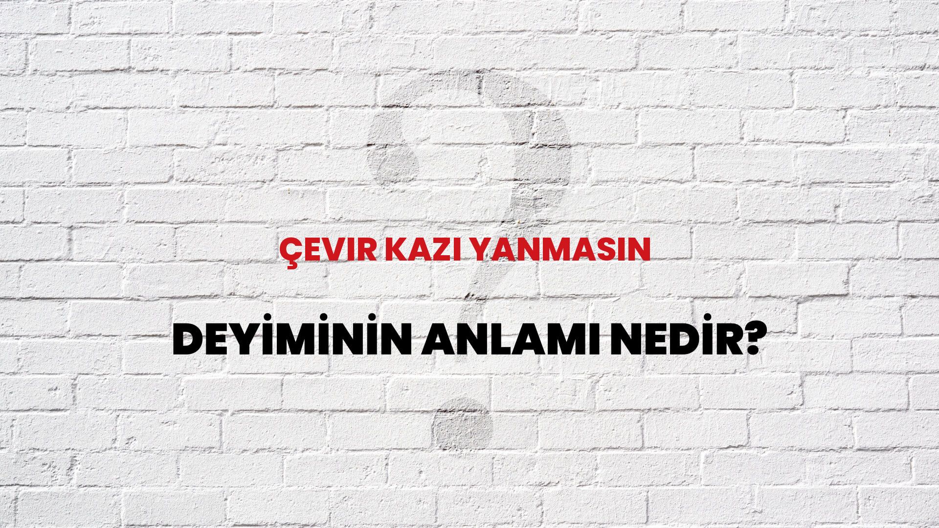 Çevir Kazı Yanmasın Deyiminin Anlamı Nedir?
