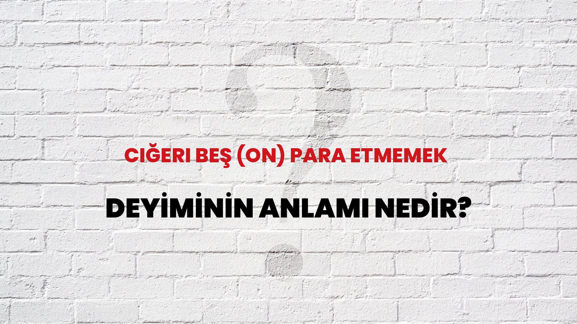 Ciğeri Beş (On) Para Etmemek Deyiminin Anlamı Nedir?