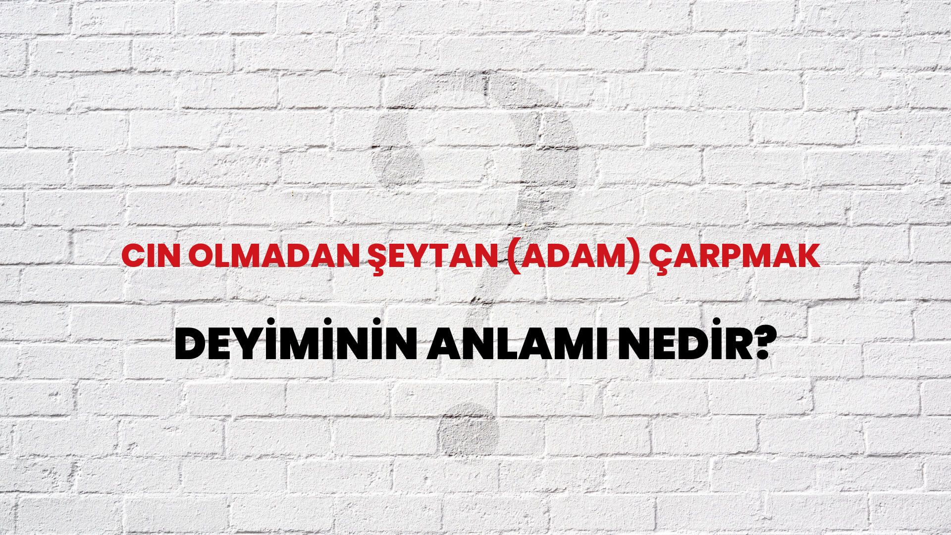 Cin Olmadan Şeytan (Adam) Çarpmak Deyiminin Anlamı Nedir?