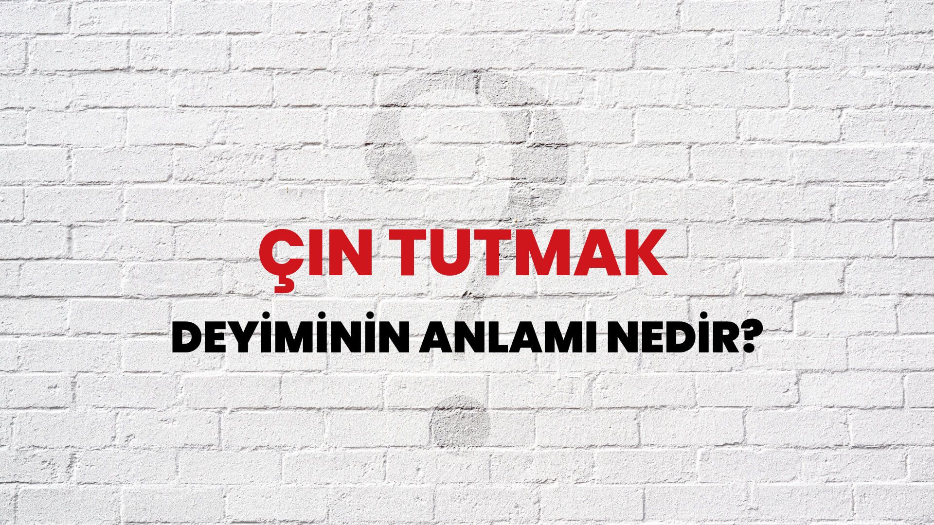 Çın Tutmak Deyiminin Anlamı Nedir?