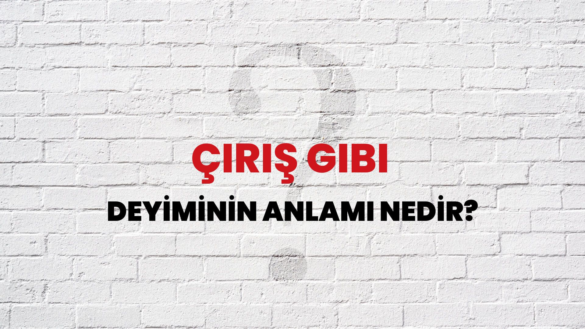 Çiriş Gibi Deyiminin Anlamı Nedir?