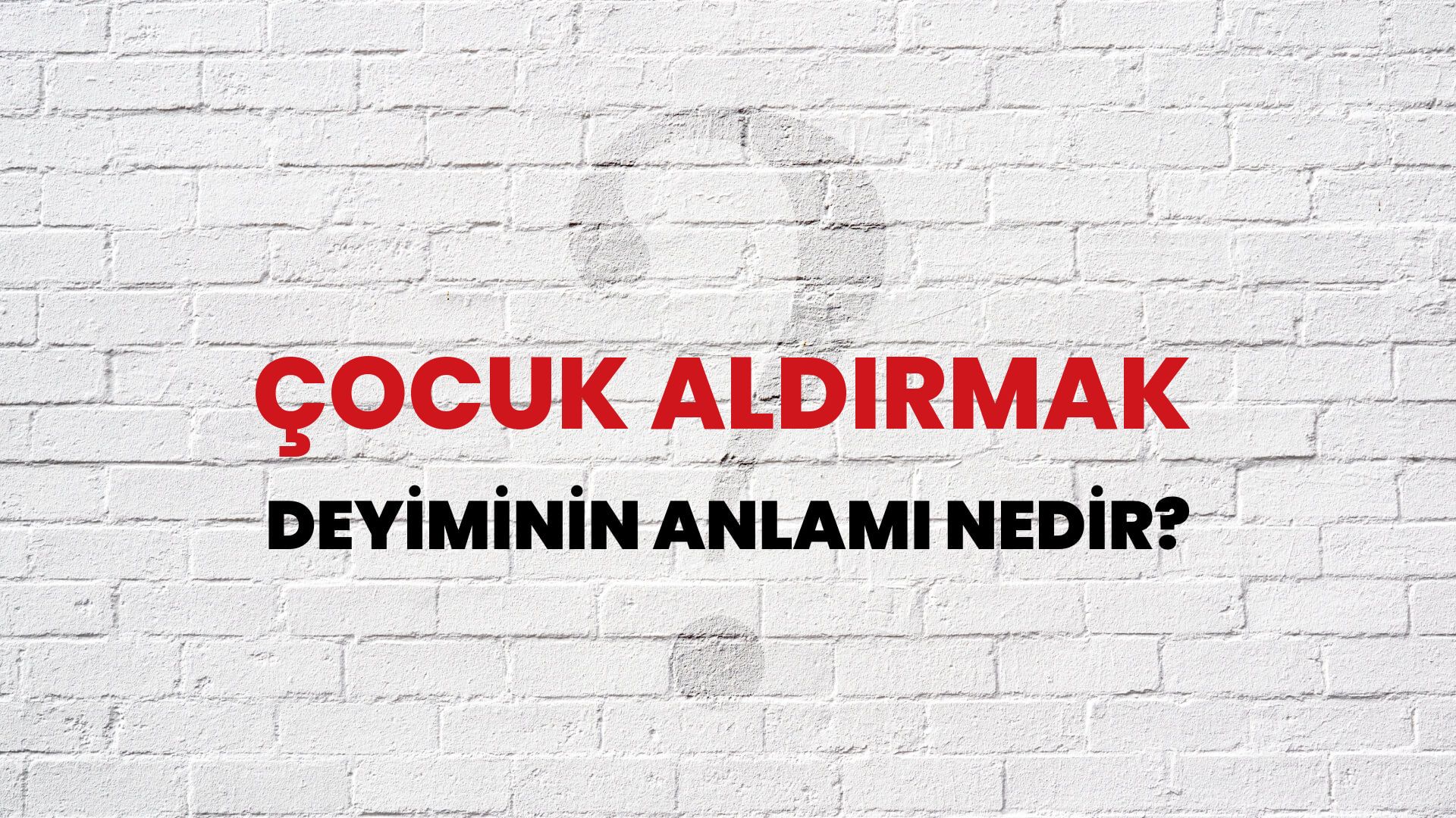 Çocuk Aldırmak Deyiminin Anlamı Nedir?