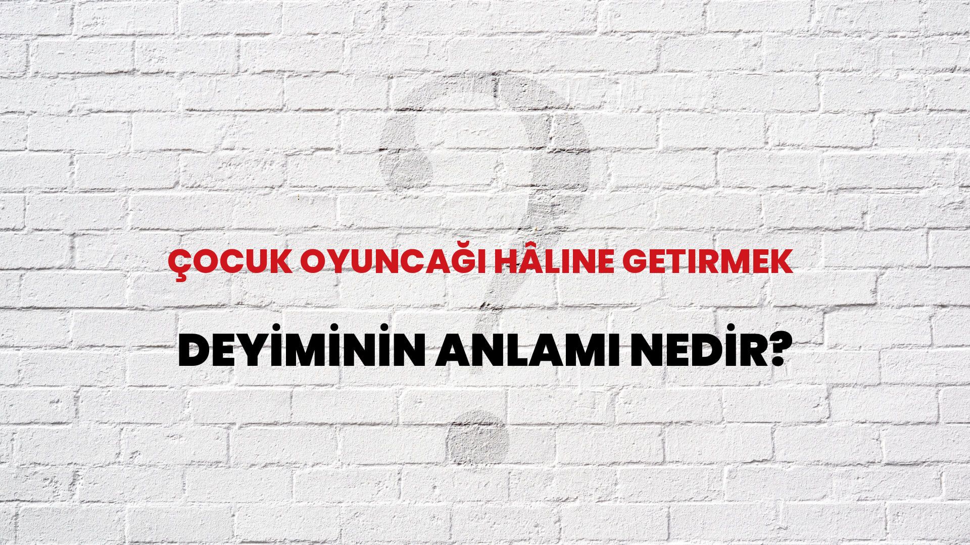 Çocuk Oyuncağı Hâline Getirmek Deyiminin Anlamı Nedir?