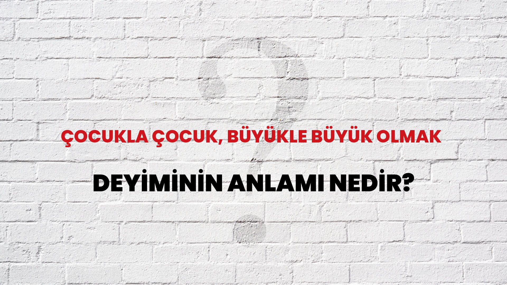 Çocukla Çocuk, Büyükle Büyük Olmak Deyiminin Anlamı Nedir?