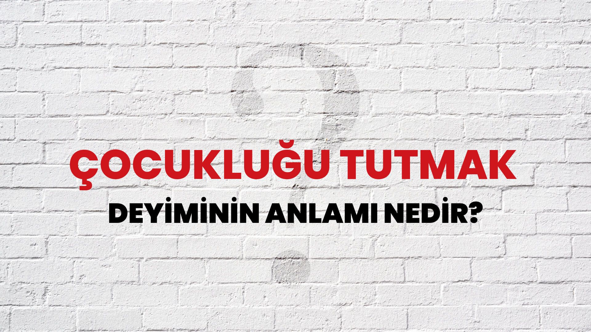 Çocukluğu Tutmak Deyiminin Anlamı Nedir?