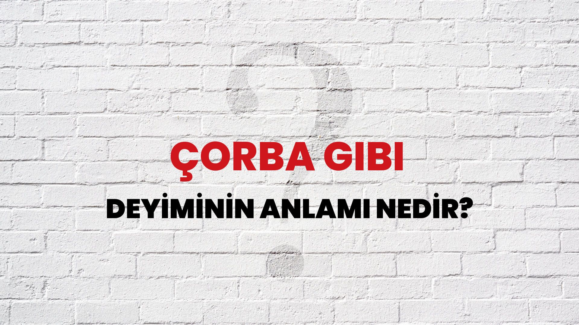 Çorba Gibi Deyiminin Anlamı Nedir?