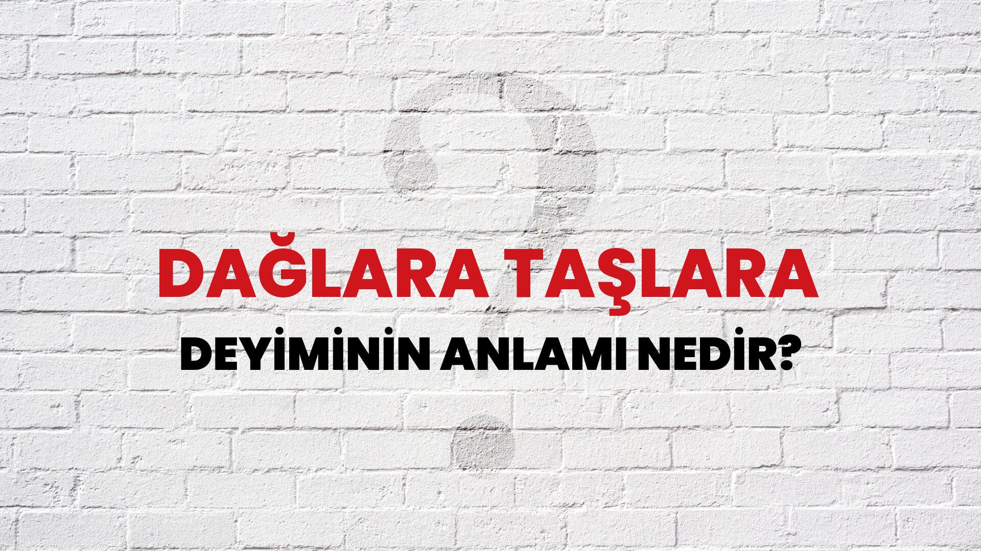 Dağlara Taşlara Deyiminin Anlamı Nedir?