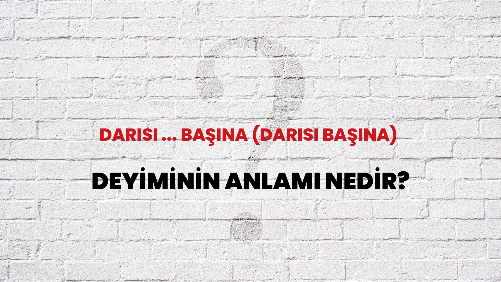 Darısı ... Başına (Darısı Başına) Deyiminin Anlamı Nedir?