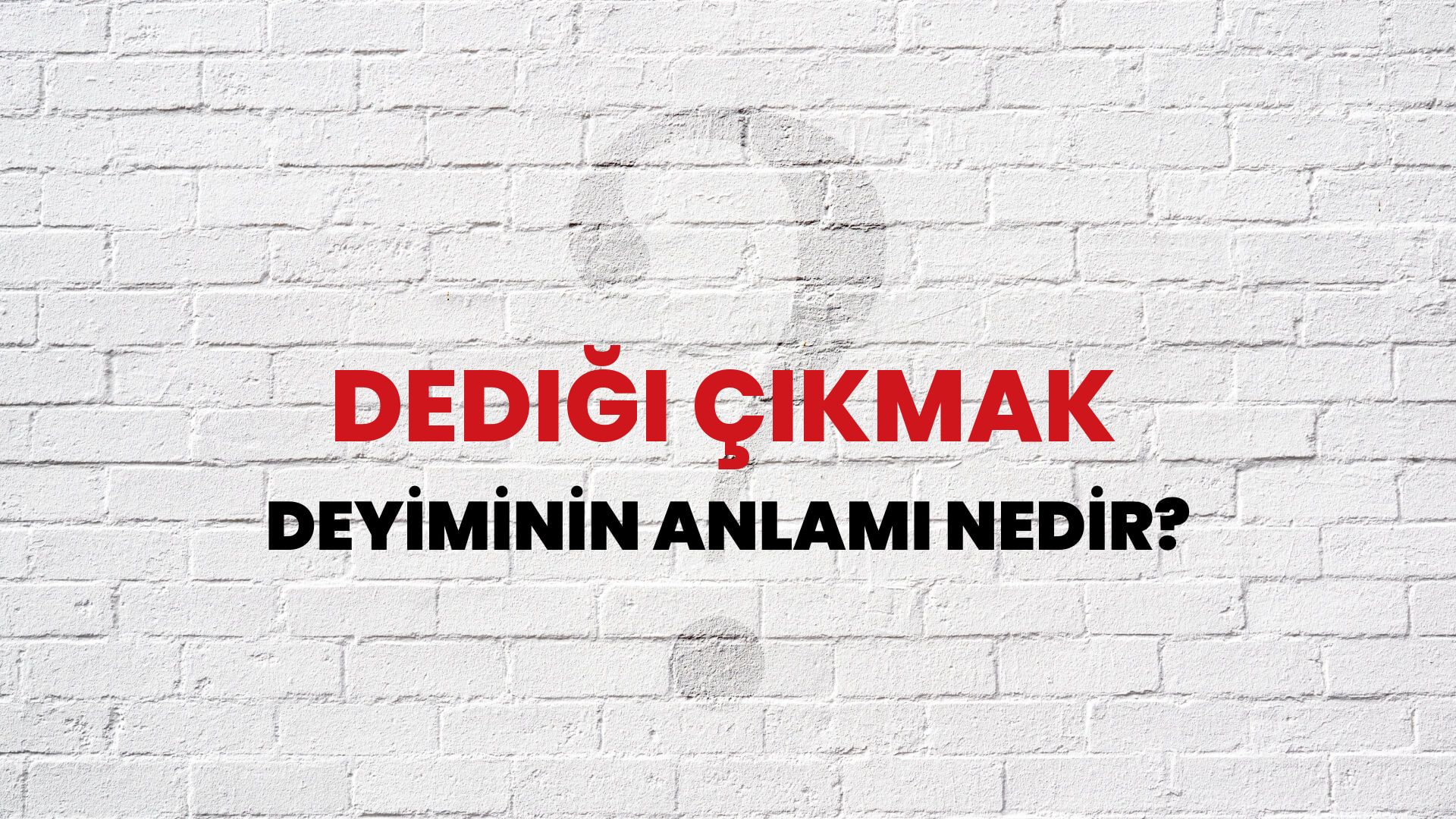 Dediği Çıkmak Deyiminin Anlamı Nedir?
