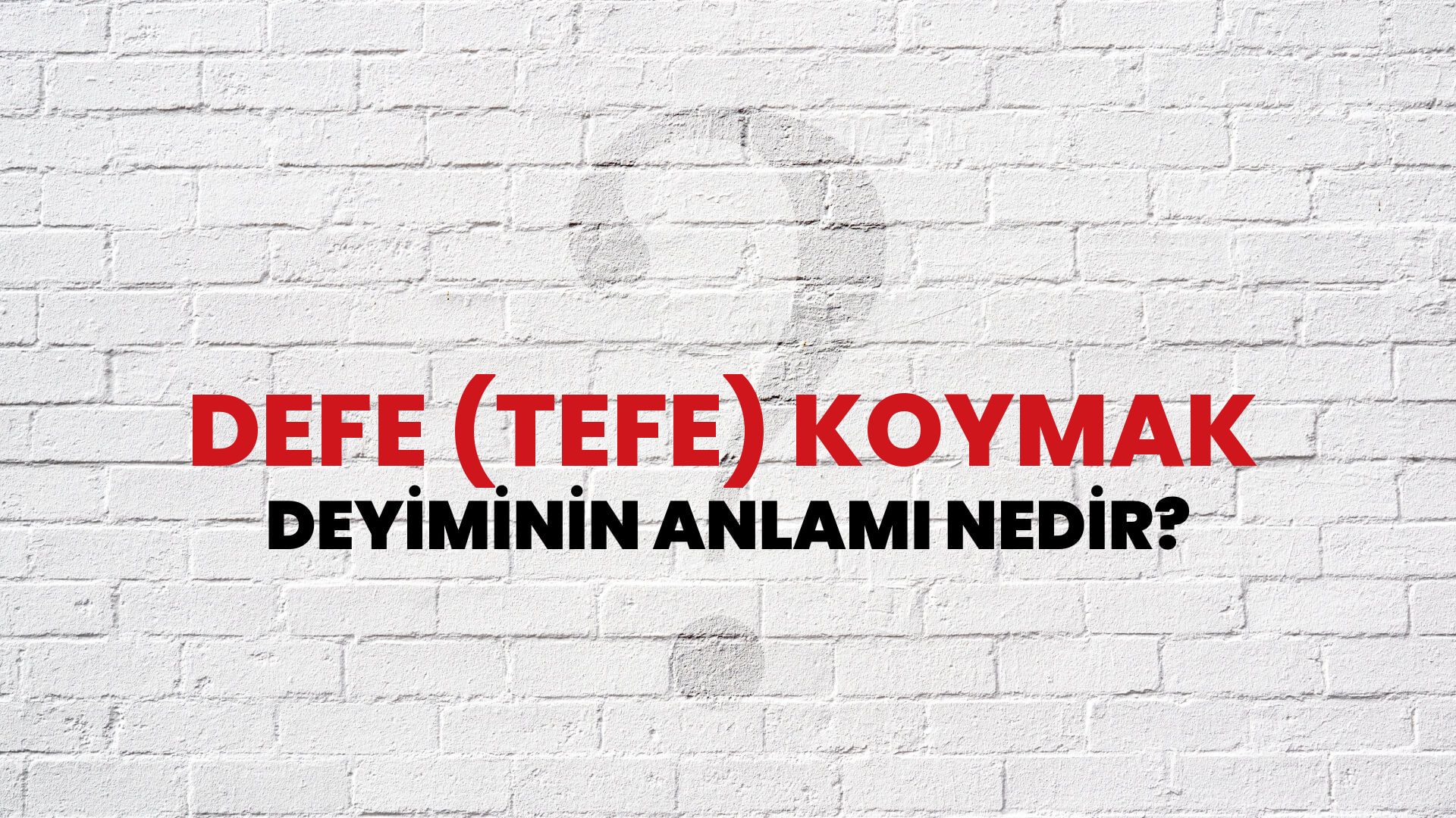 Defe (Tefe) Koymak Deyiminin Anlamı Nedir?