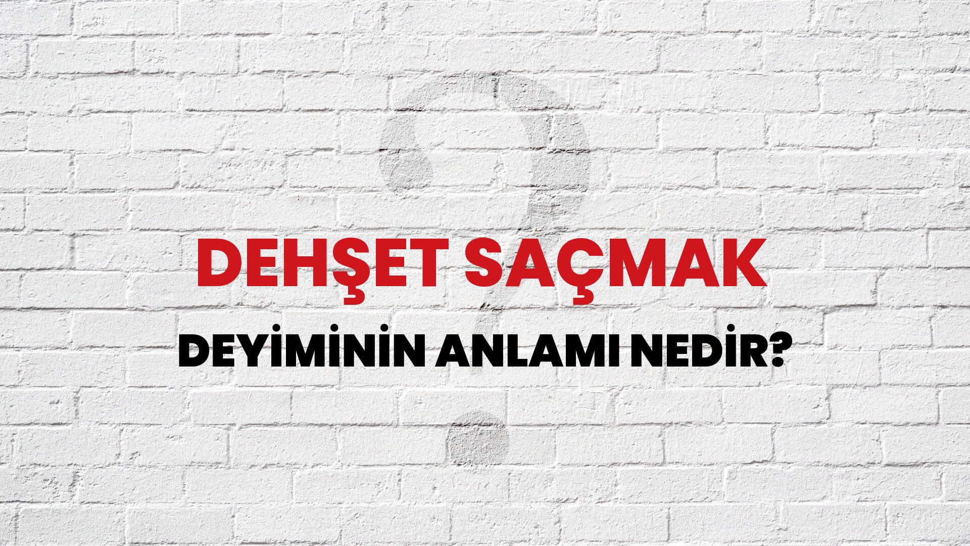Dehşet Saçmak Deyiminin Anlamı Nedir?