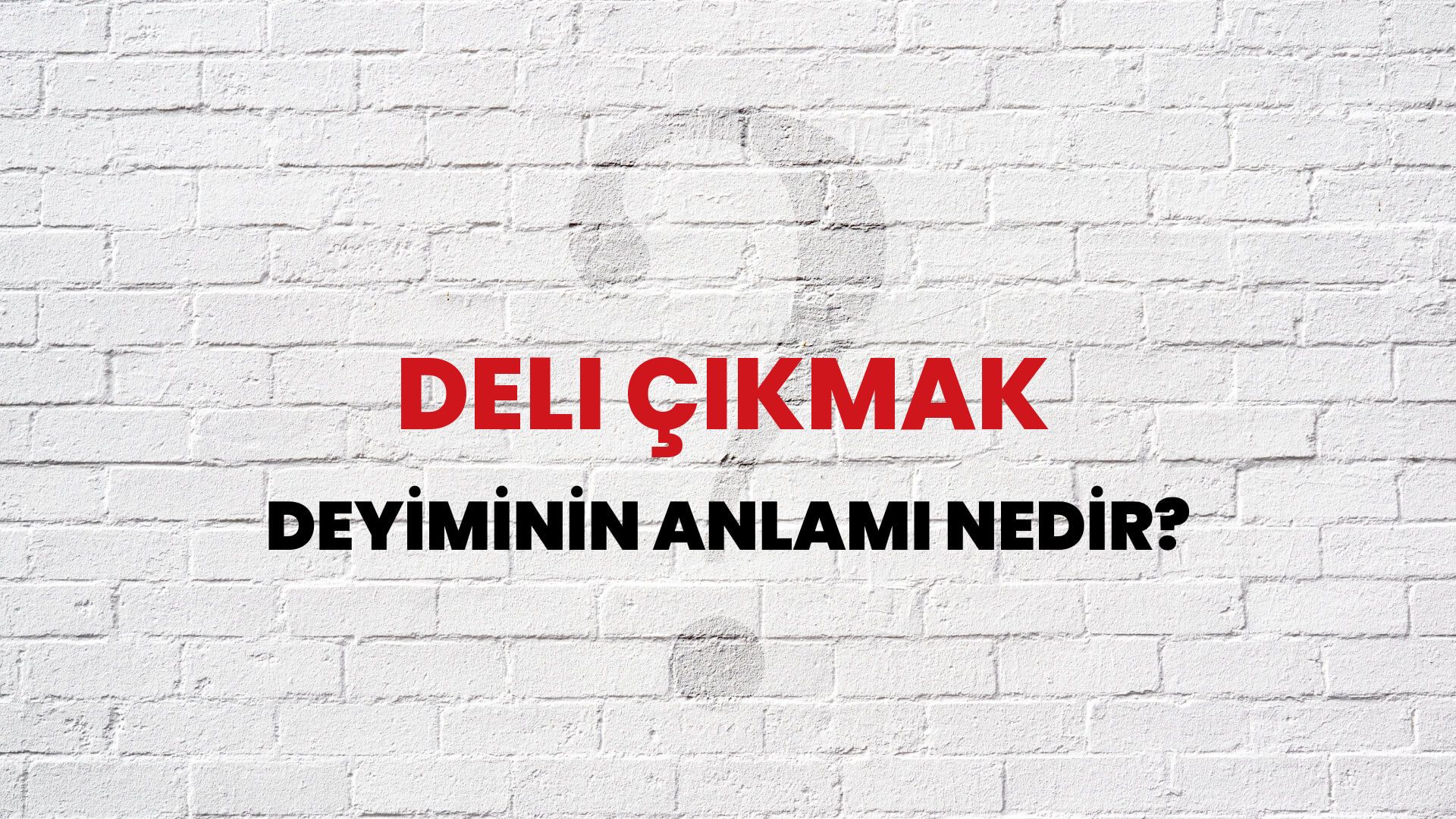 Deli Çıkmak Deyiminin Anlamı Nedir?