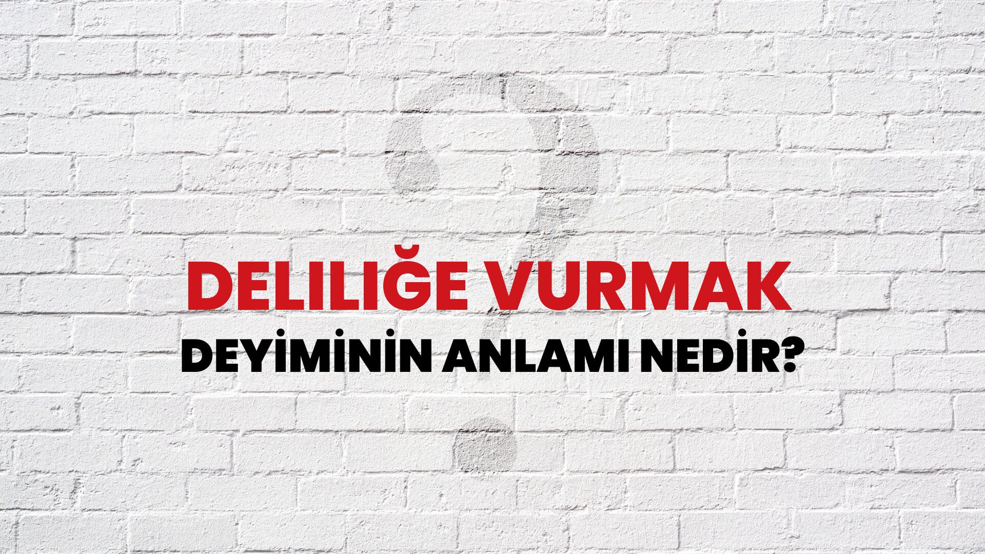 Deliliğe Vurmak Deyiminin Anlamı Nedir?