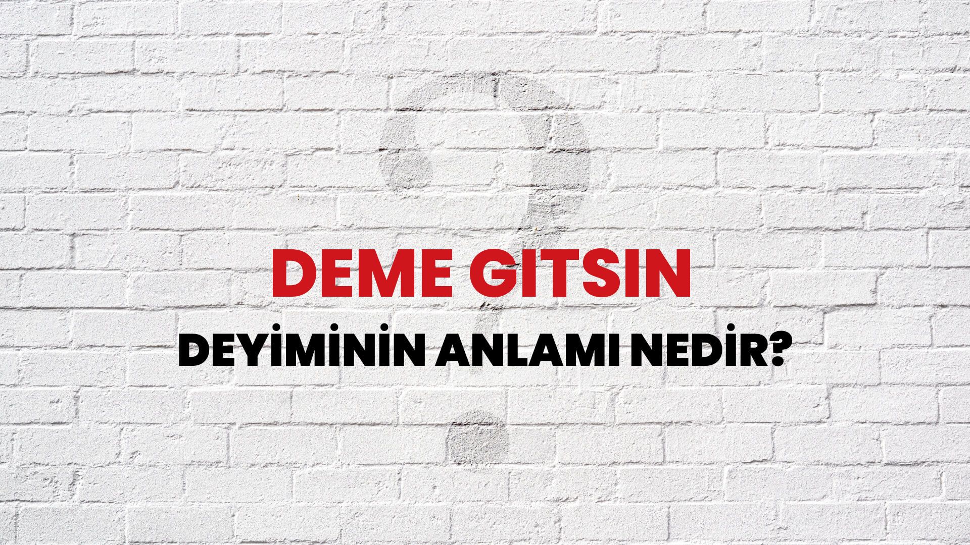Deme Gitsin Deyiminin Anlamı Nedir?