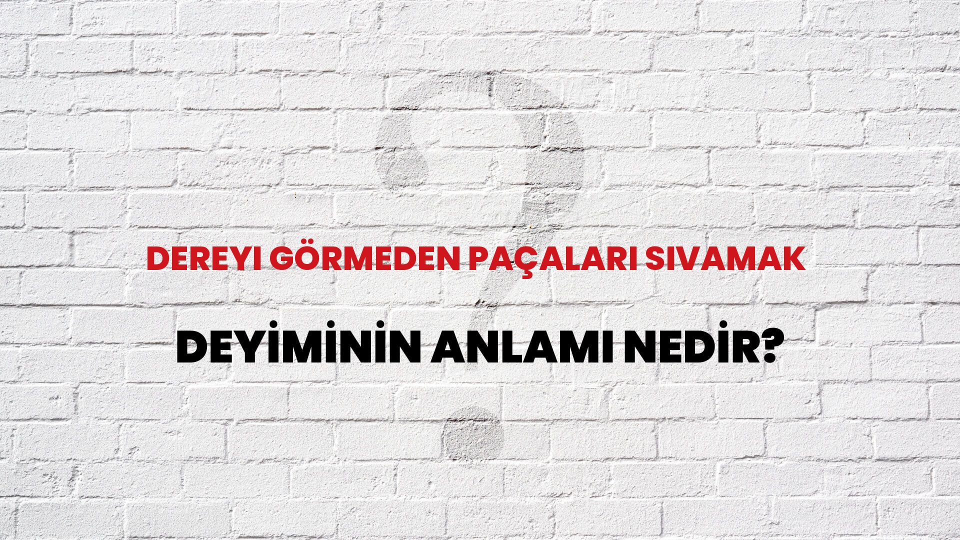 Dereyi Görmeden Paçaları Sıvamak Deyiminin Anlamı Nedir?
