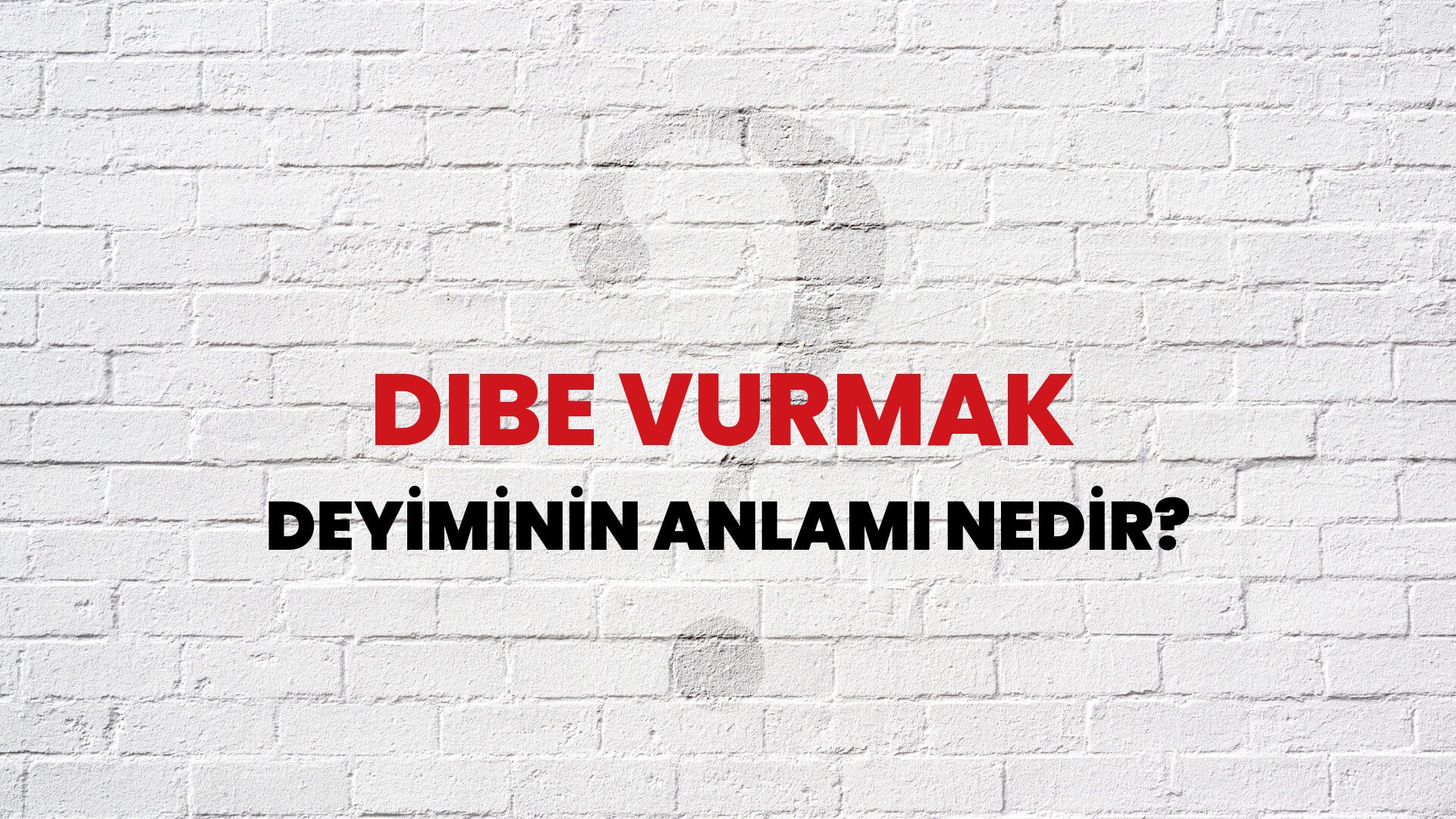 Dibe Vurmak Deyiminin Anlamı Nedir?