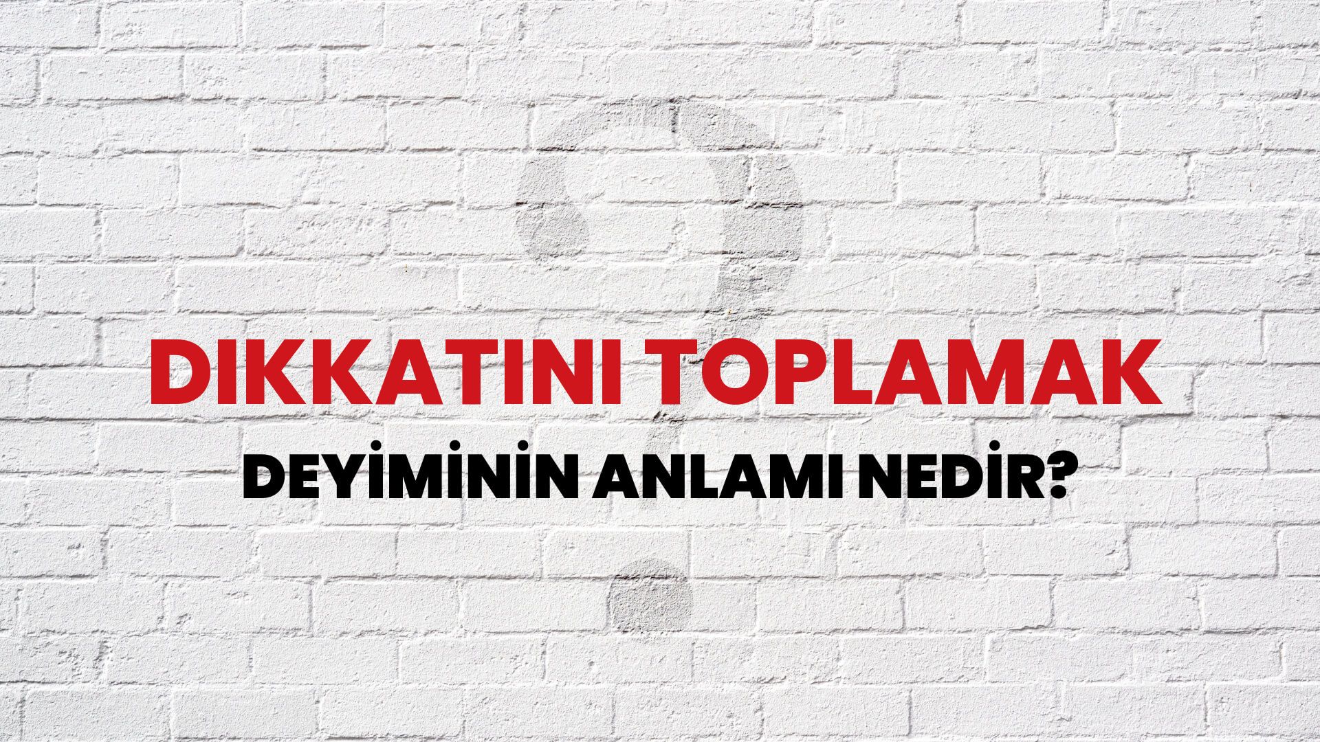 Dikkatini Toplamak Deyiminin Anlamı Nedir?