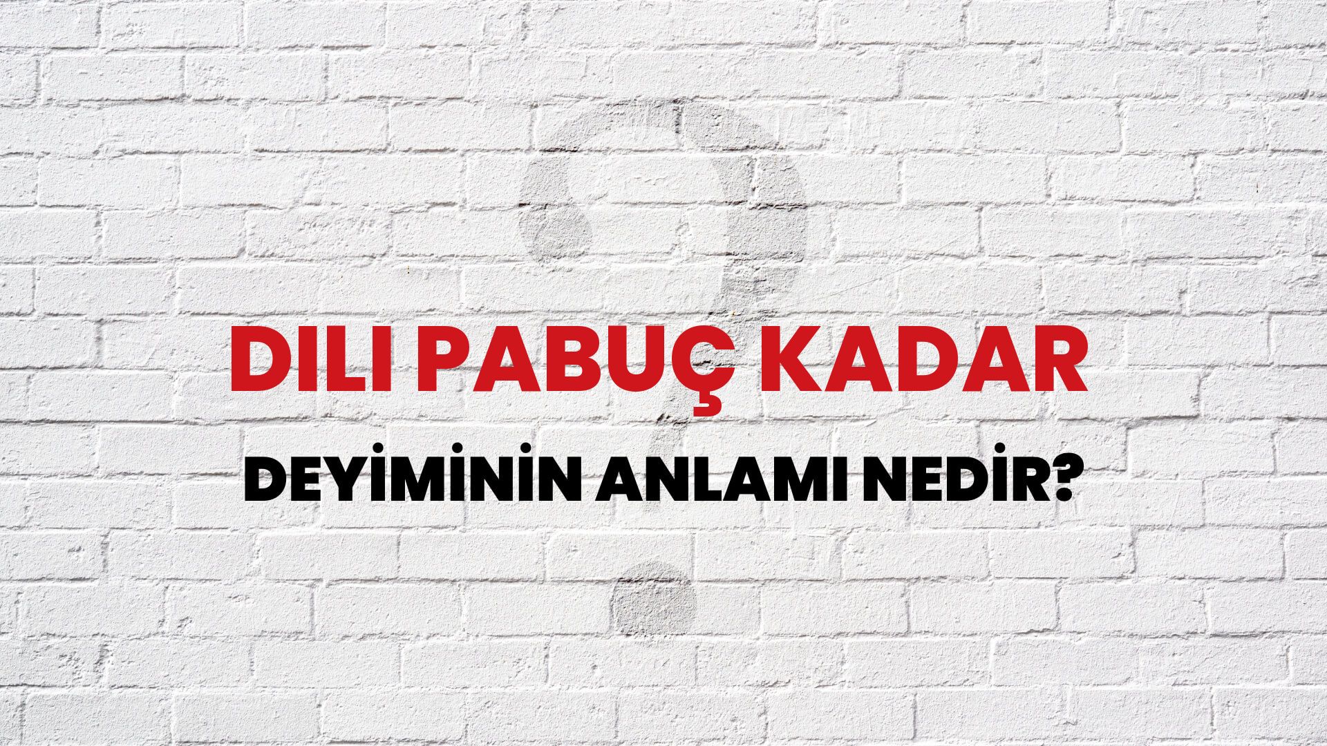 Dili Pabuç Kadar Deyiminin Anlamı Nedir?