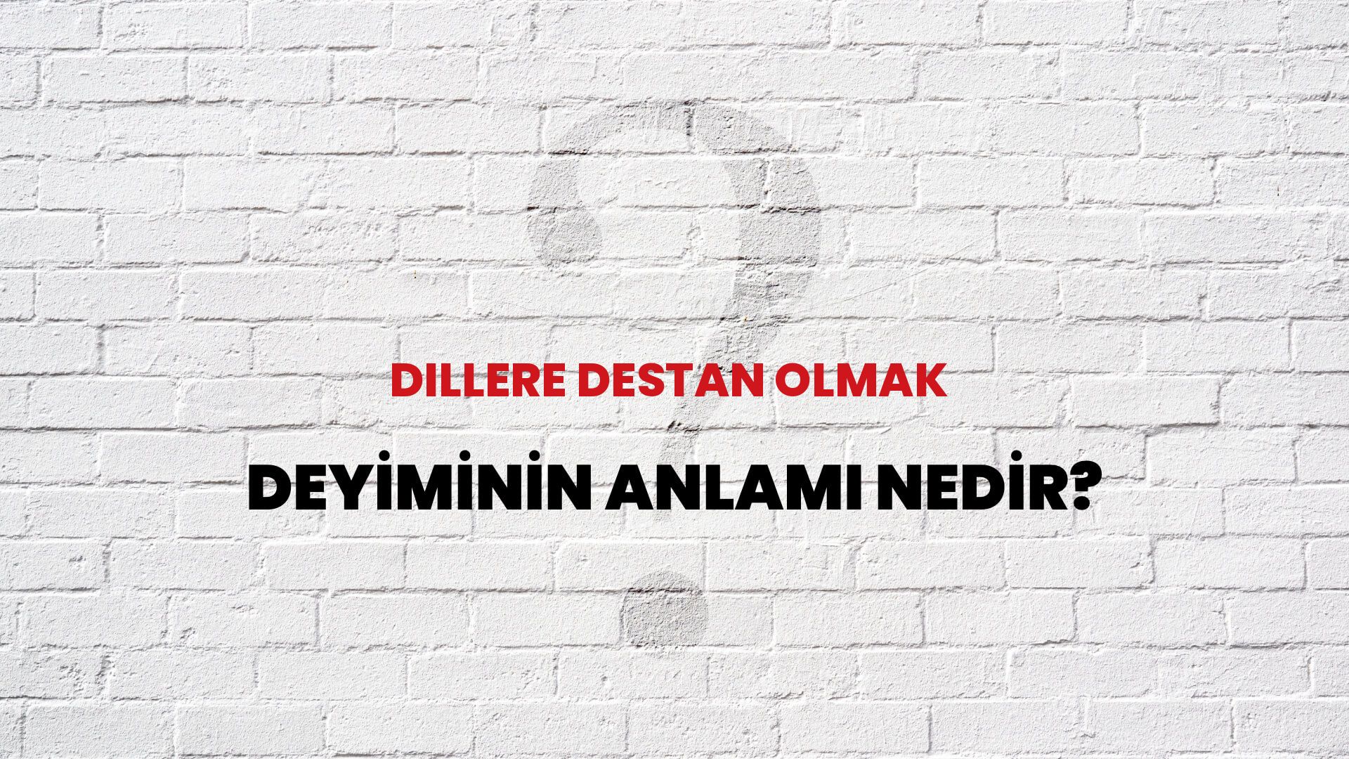 Dillere Destan Olmak Deyiminin Anlamı Nedir?