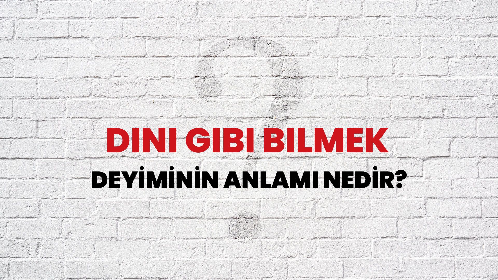 Dini Gibi Bilmek Deyiminin Anlamı Nedir?