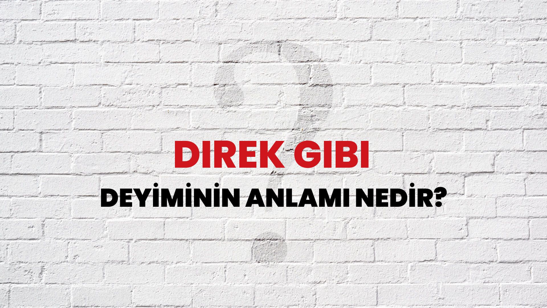 Direk Gibi Deyiminin Anlamı Nedir?