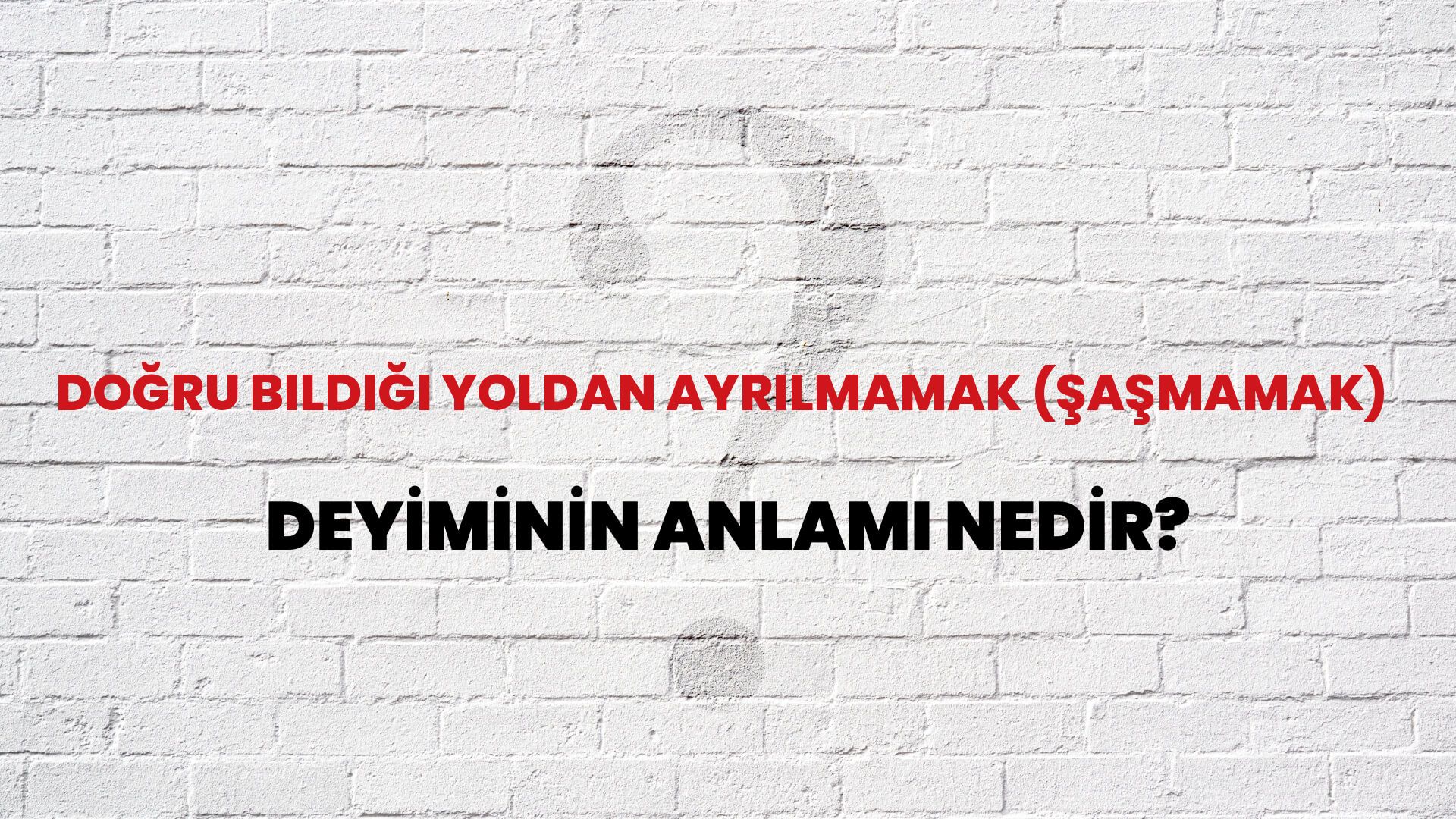 Doğru Bildiği Yoldan Ayrılmamak (Şaşmamak) Deyiminin Anlamı Nedir?